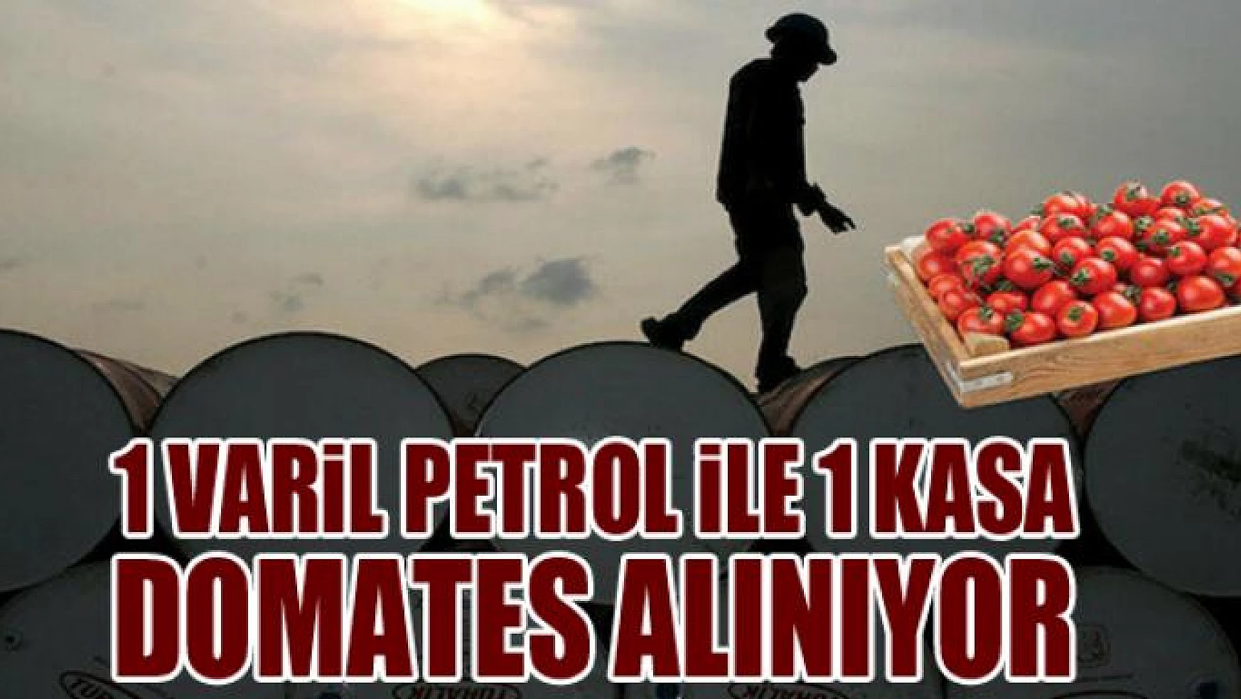 Rusya'ya petrol darbesi: 1 varil petrol ile 1 kasa domates alınıyor
