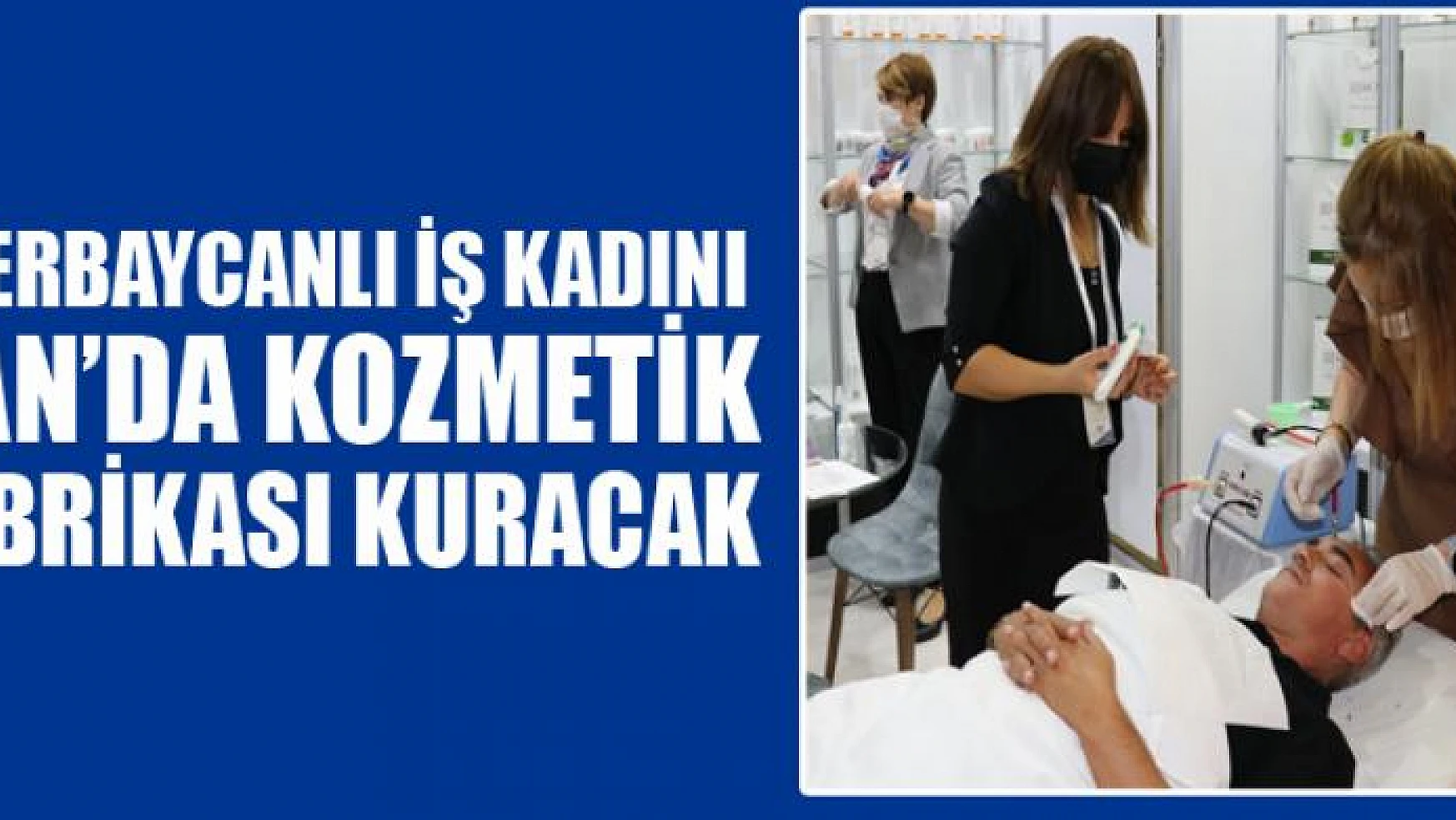 Azerbaycanlı iş kadını Van'da kozmetik fabrikası kuracak
