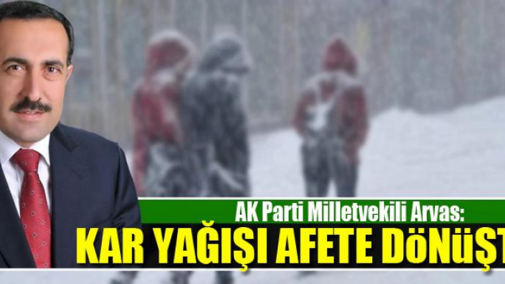 AK Parti'li Arvas: Kar yağışı afete dönüştü