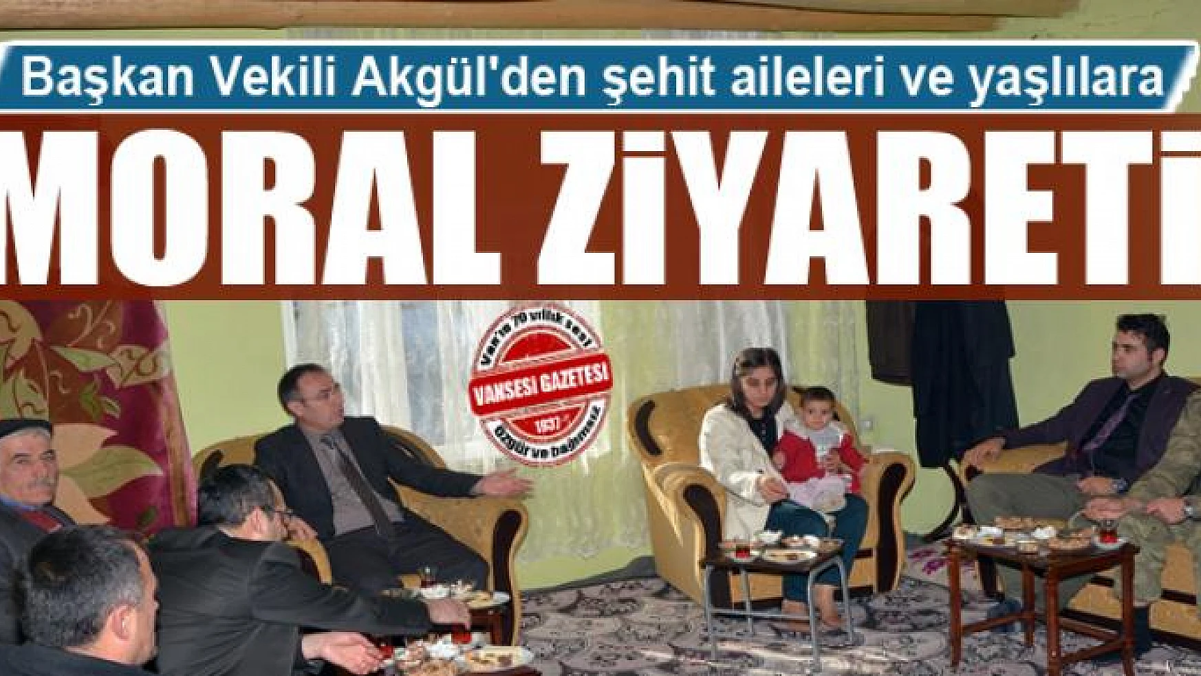 Başkan Vekili Akgül'den şehit aileleri ve yaşlılara moral ziyareti