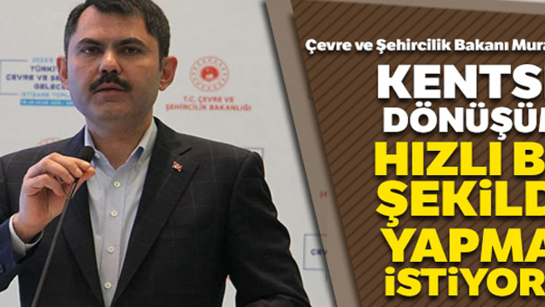 Çevre ve Şehircilik Bakanı Murat Kurum: 'Kentsel dönüşümü hızlı bir şekilde yapmak istiyoruz'