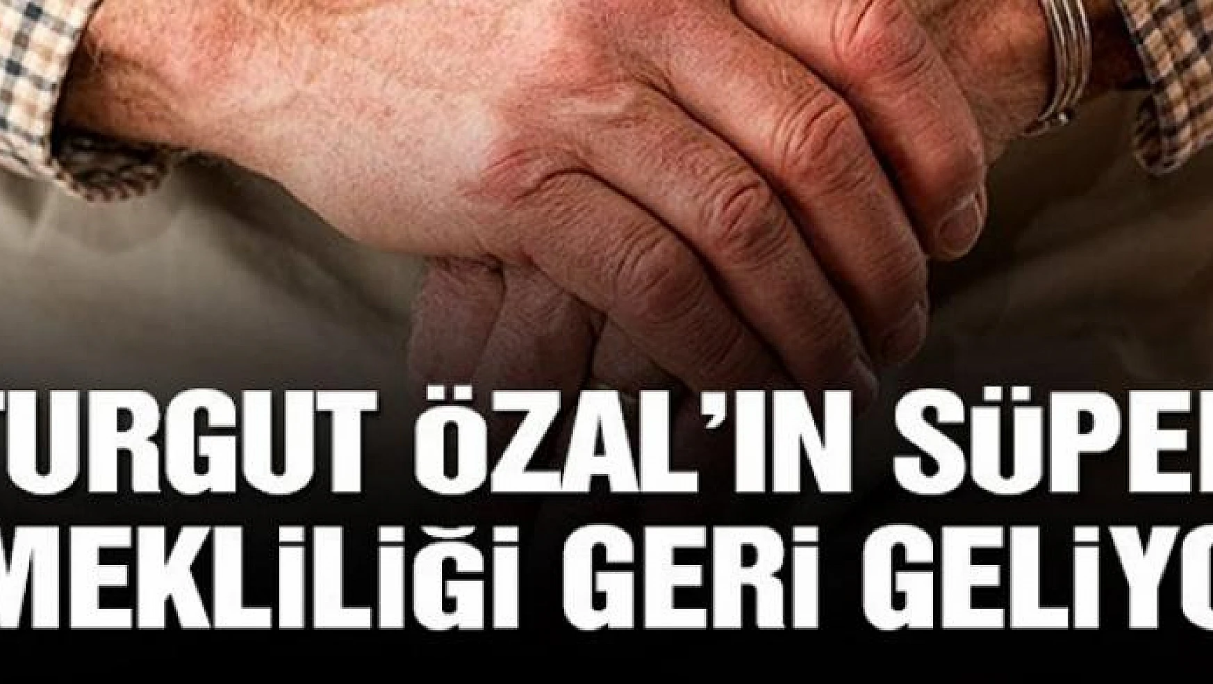 Turgut Özal'ın süper emekliliği geri geliyor