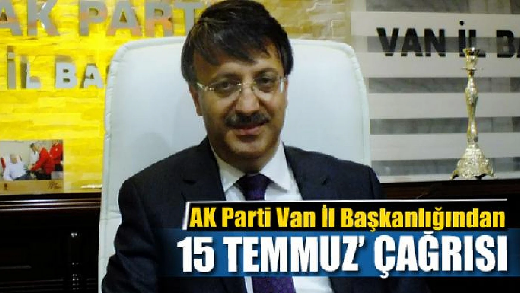 AK Parti Van İl Başkanlığından '15 Temmuz' çağrısı