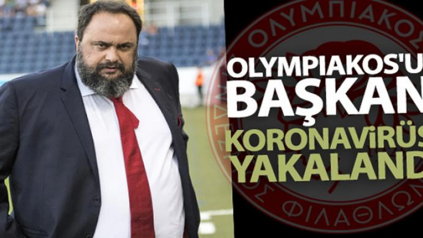 Olympiakos'un başkanı koronavirüse yakalandı!