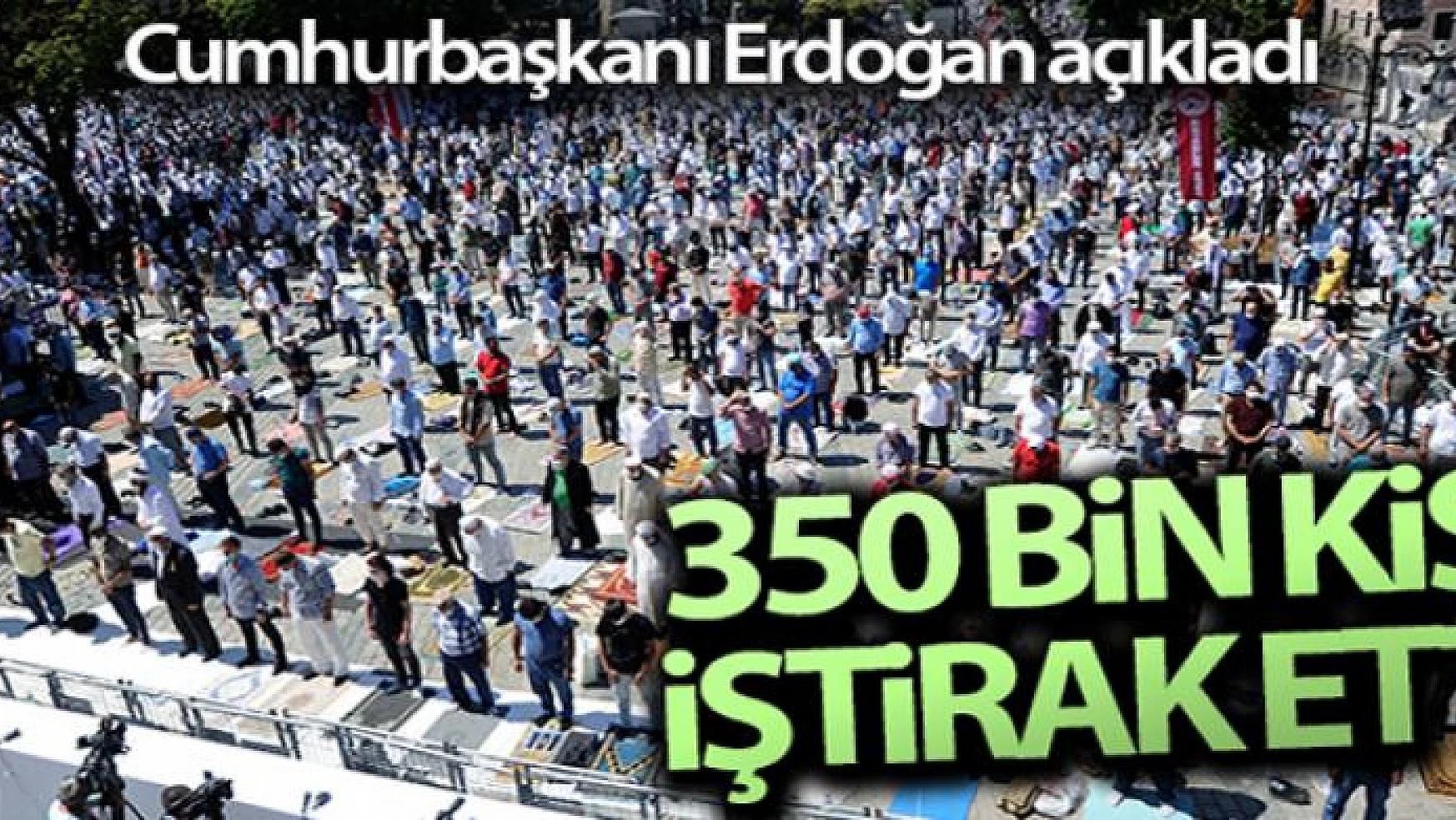 Cumhurbaşkanı Erdoğan: '350 bin kişi bugün cuma namazına iştirak etti'