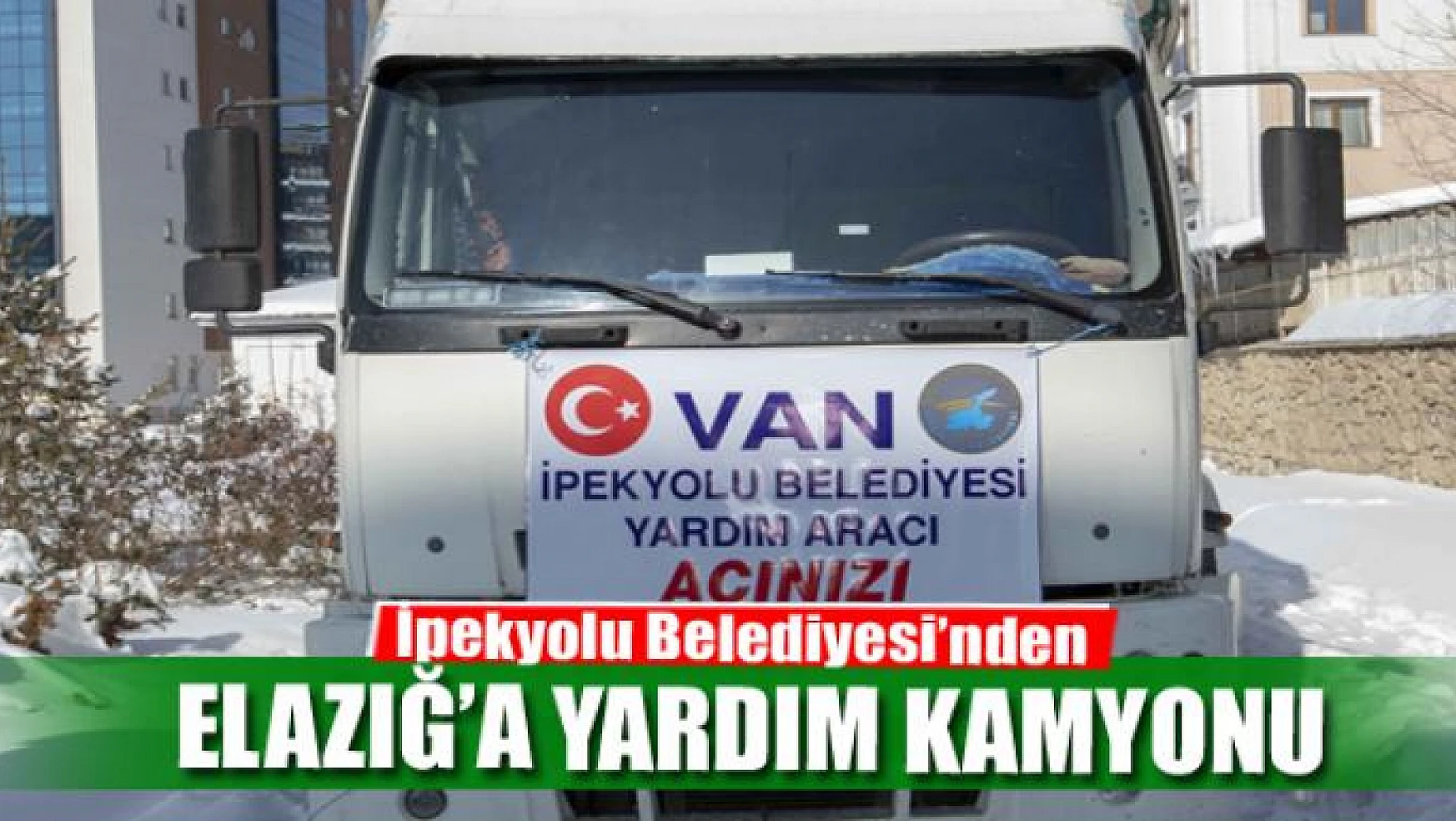 İpekyolu Belediyesi'nden Elazığ'a yardım kamyonu