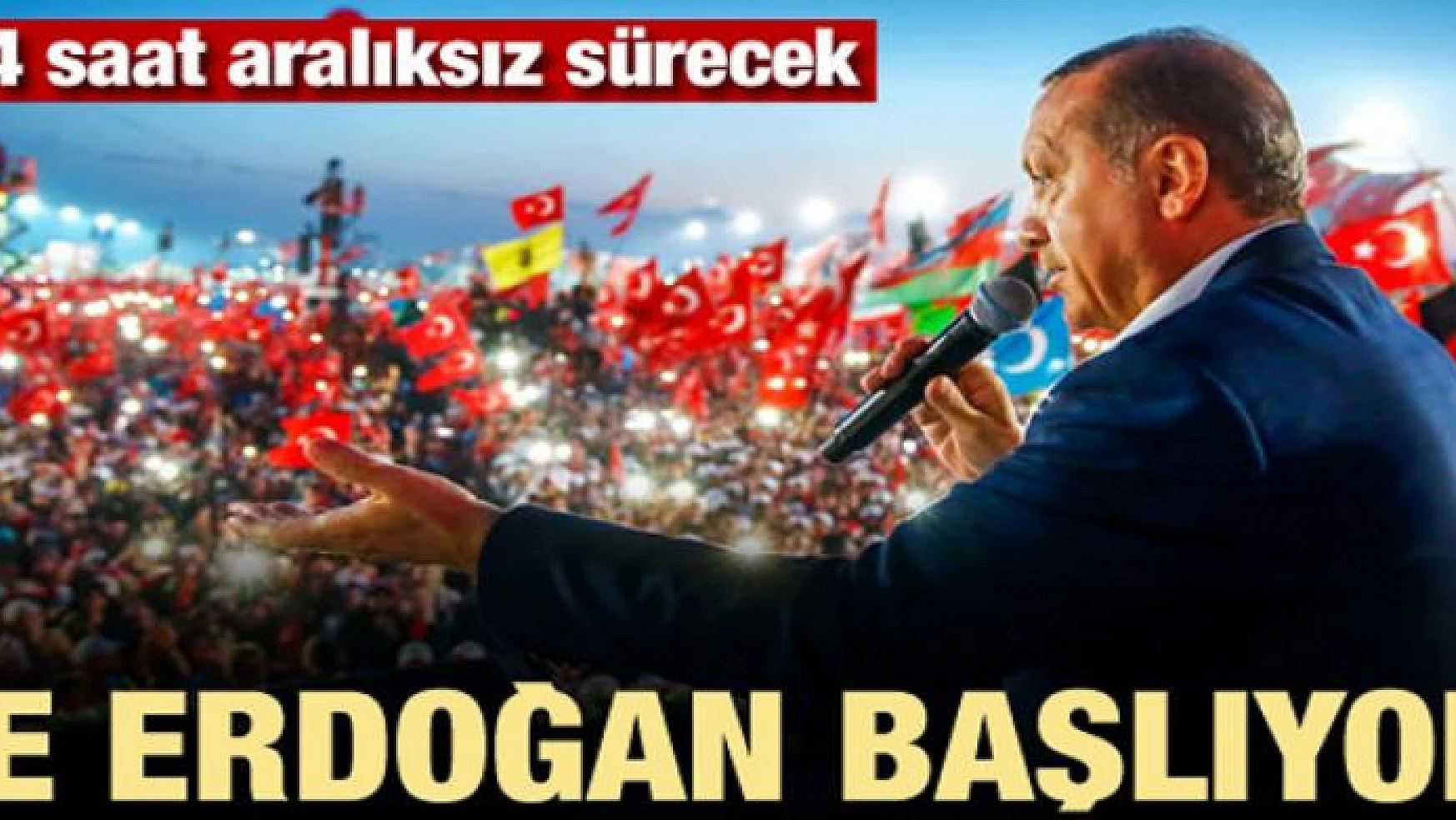 Ve Erdoğan başlıyor! 24 saat aralıksız sürecek