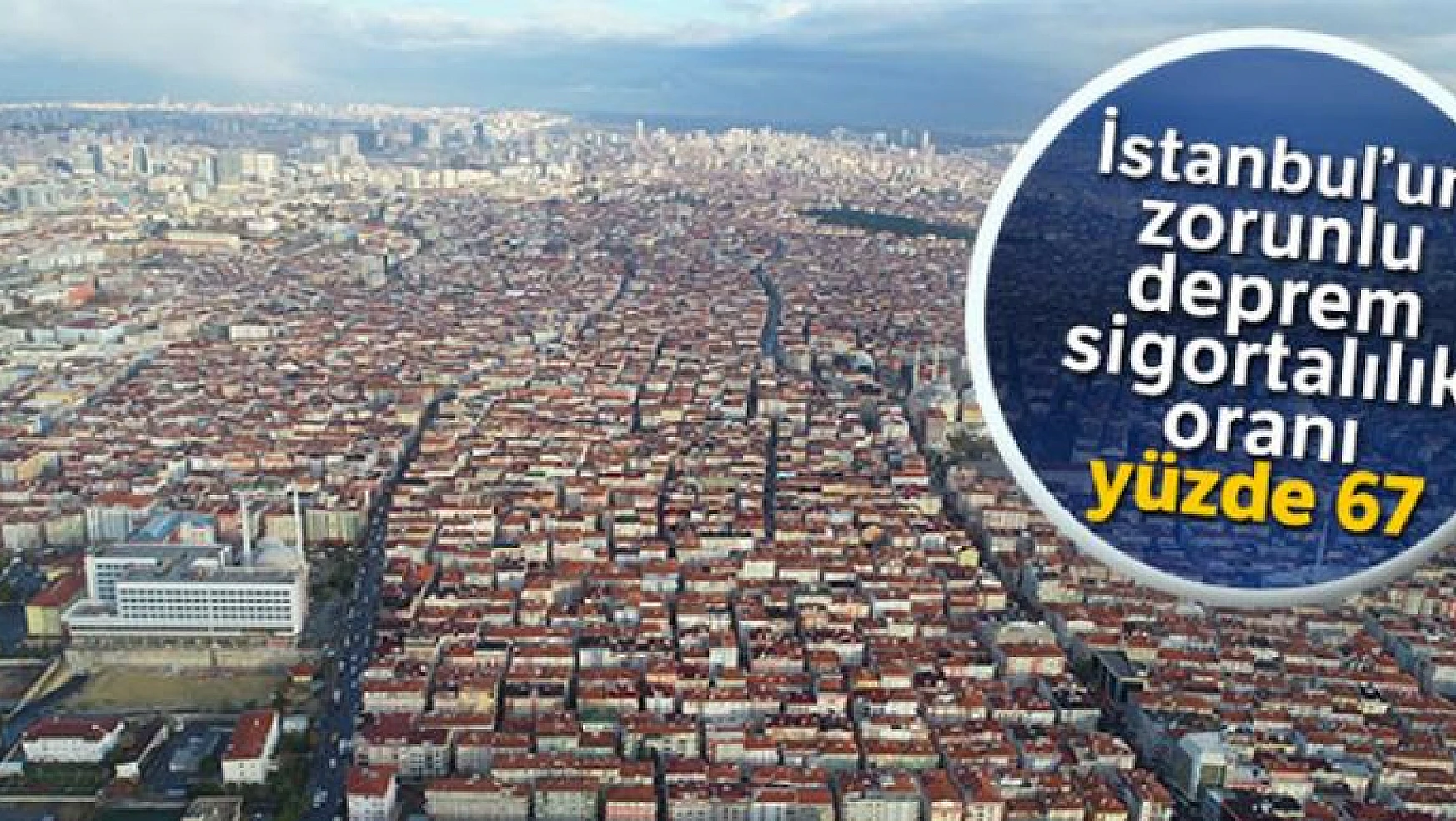 İstanbul'un zorunlu deprem sigortalılık oranı yüzde 67