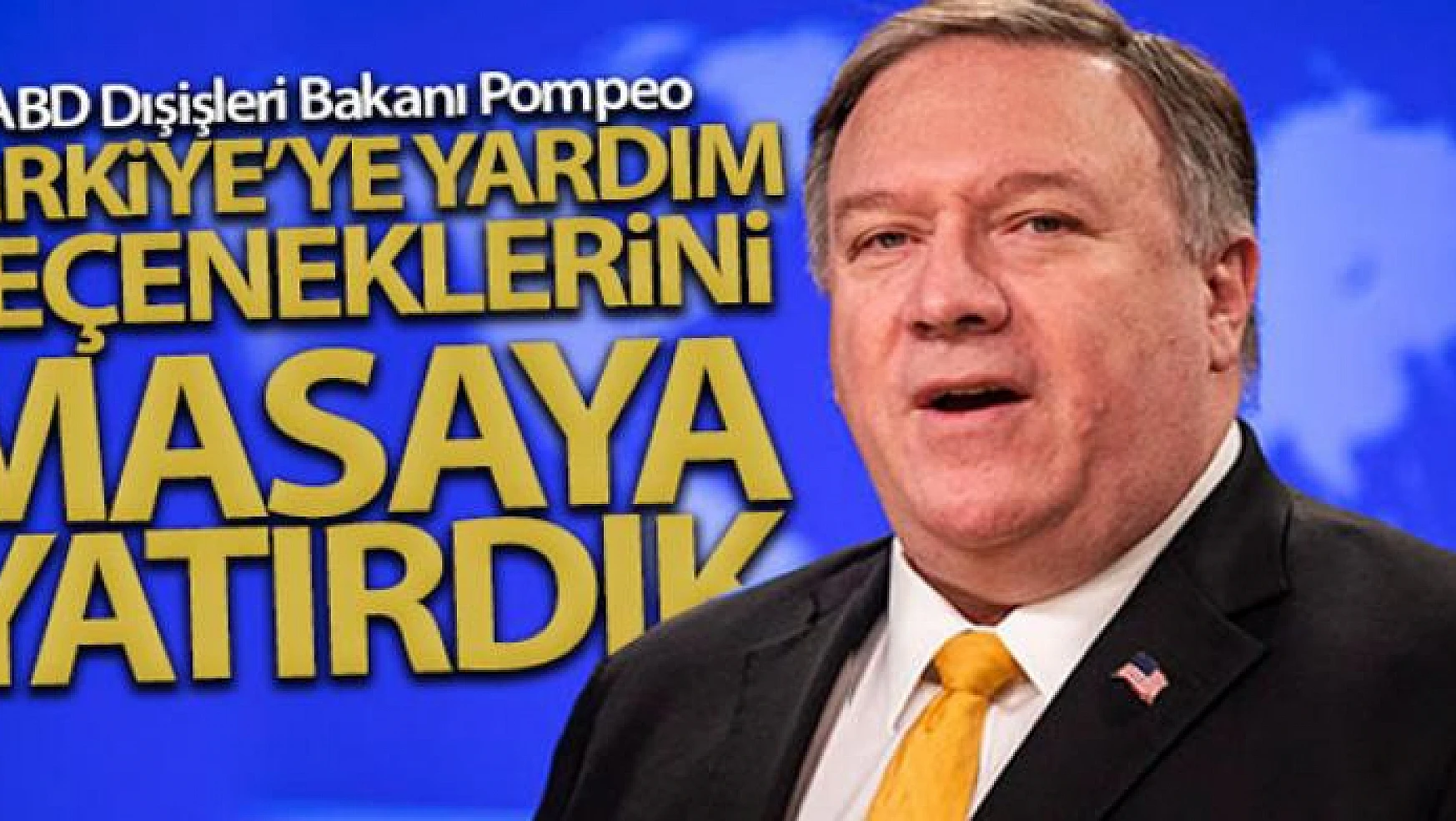 ABD Dışişleri Bakan Pompeo: 'Türkiye'ye yardım seçeneklerini masaya yatırdık'