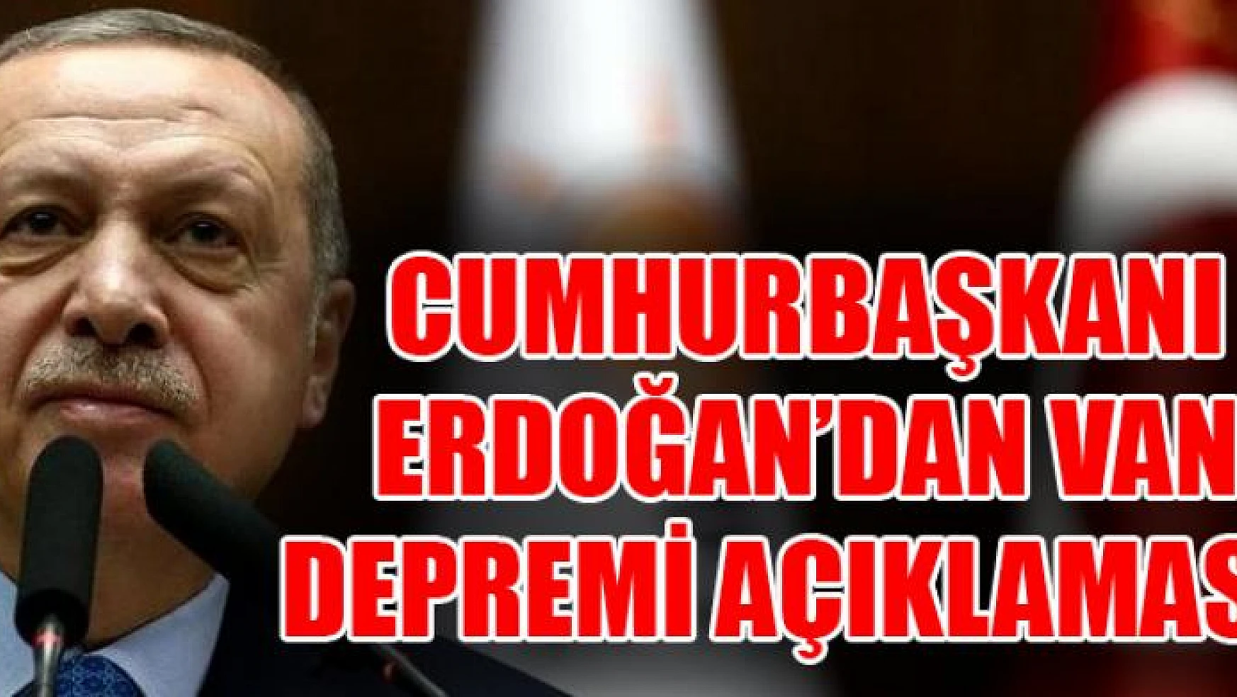 Cumhurbaşkanı Erdoğan'dan Van depremi açıklaması!