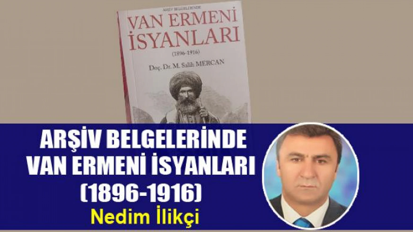  ARŞİV BELGELERİNDE VAN ERMENİ İSYANLARI (1896-1916)