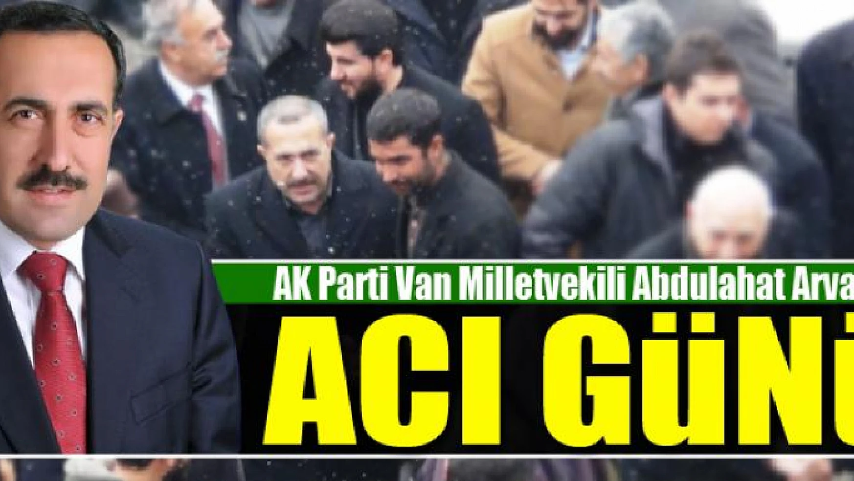 AK Parti Van Milletvekili Abdulahat Arvas'ın acı günü