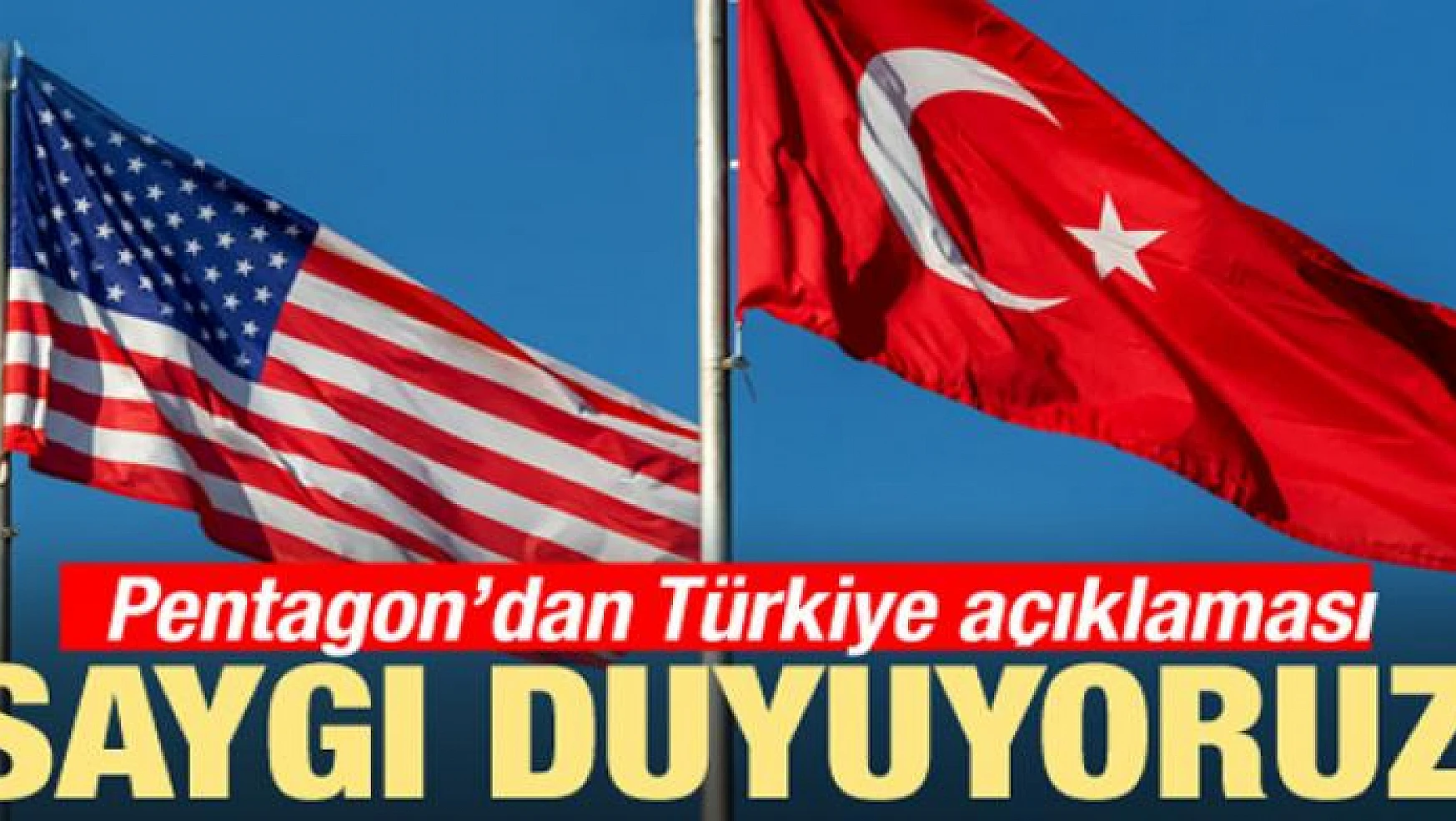 Pentagon'dan Türkiye açıklaması: Saygı duyuyoruz