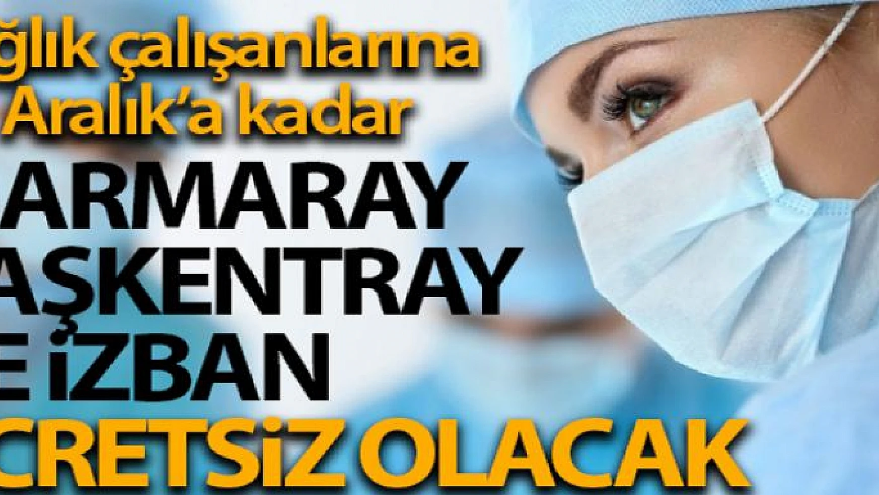 Sağlık çalışanları yıl sonuna kadar Marmaray, Başkentray ve İZBAN'dan ücretsiz yararlanacak