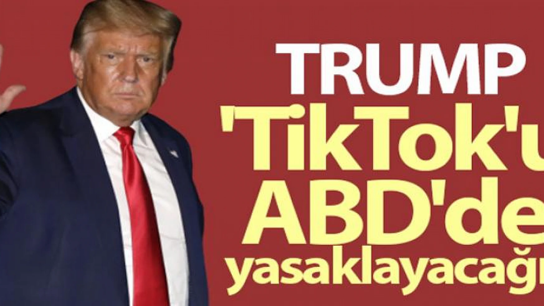 ABD Başkanı Trump: 'TikTok'u ABD'de yasaklayacağız'