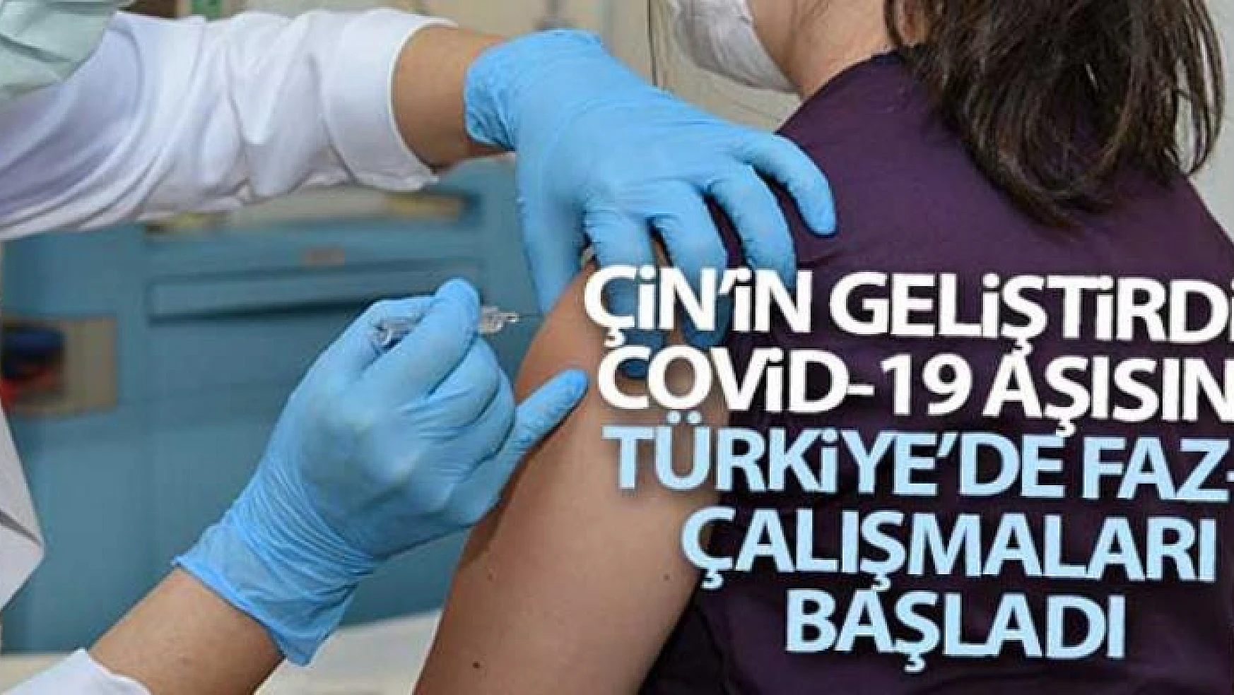 Türkiye'de Çin'in geliştirdiği Covid-19 aşısının Faz-3 çalışmaları başladı