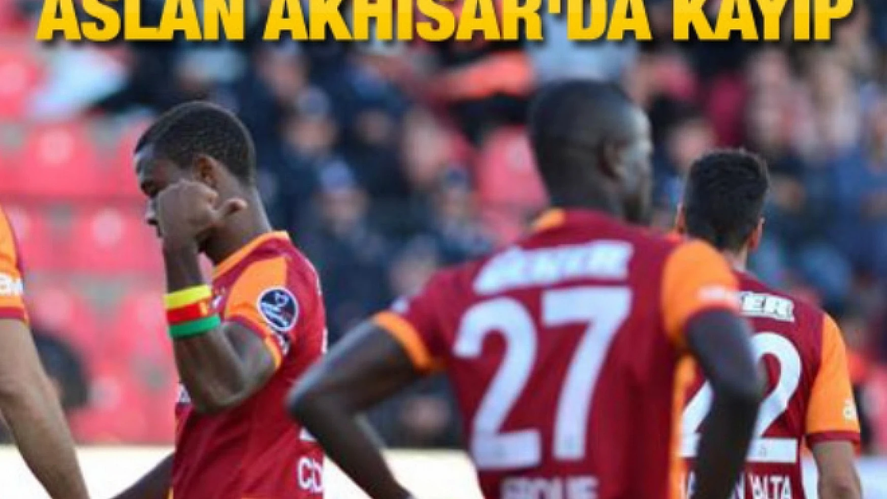 Galatasaray Akhisar deplasmanından üzgün ayrıldı