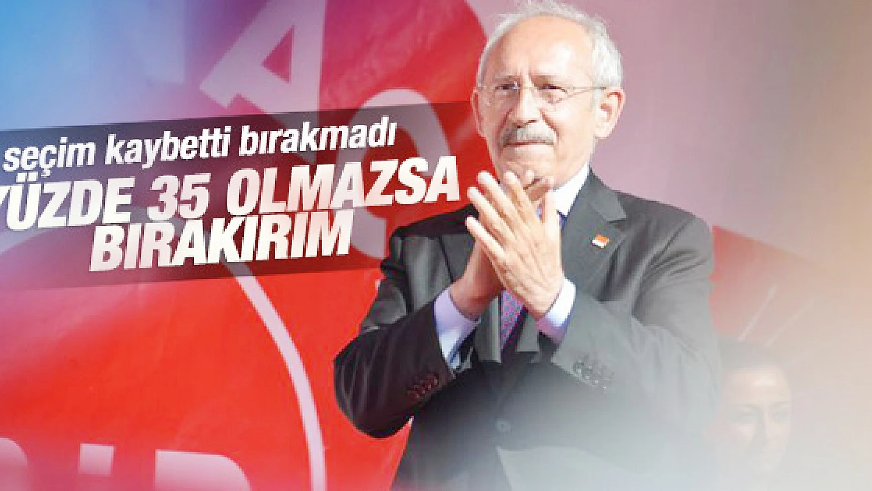 Kılıçdaroğlu: Yüzde 35 Olmazsa Bırakırım