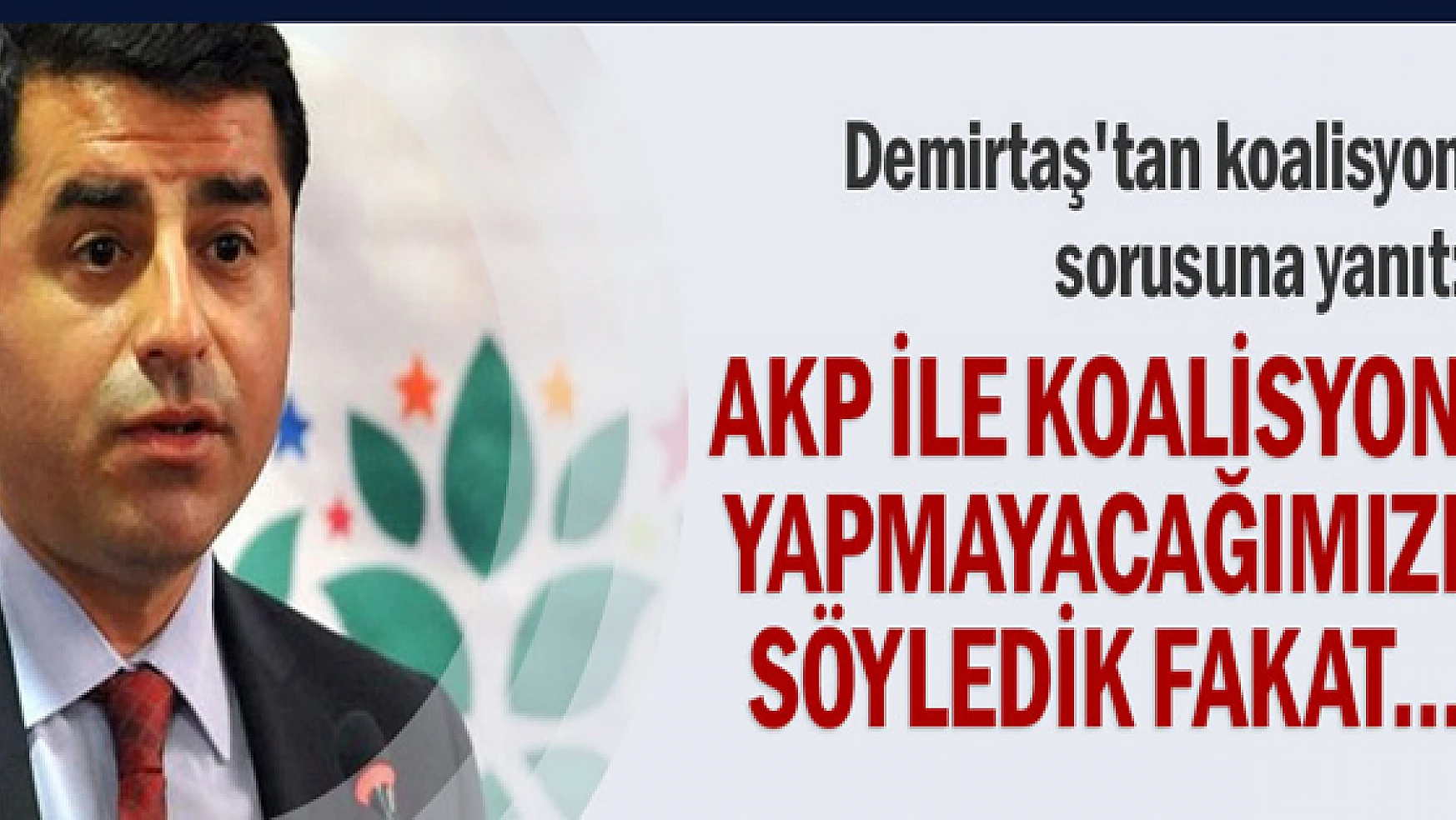 AKP ile koalisyon yapmayacağımızı söyledik fakat...