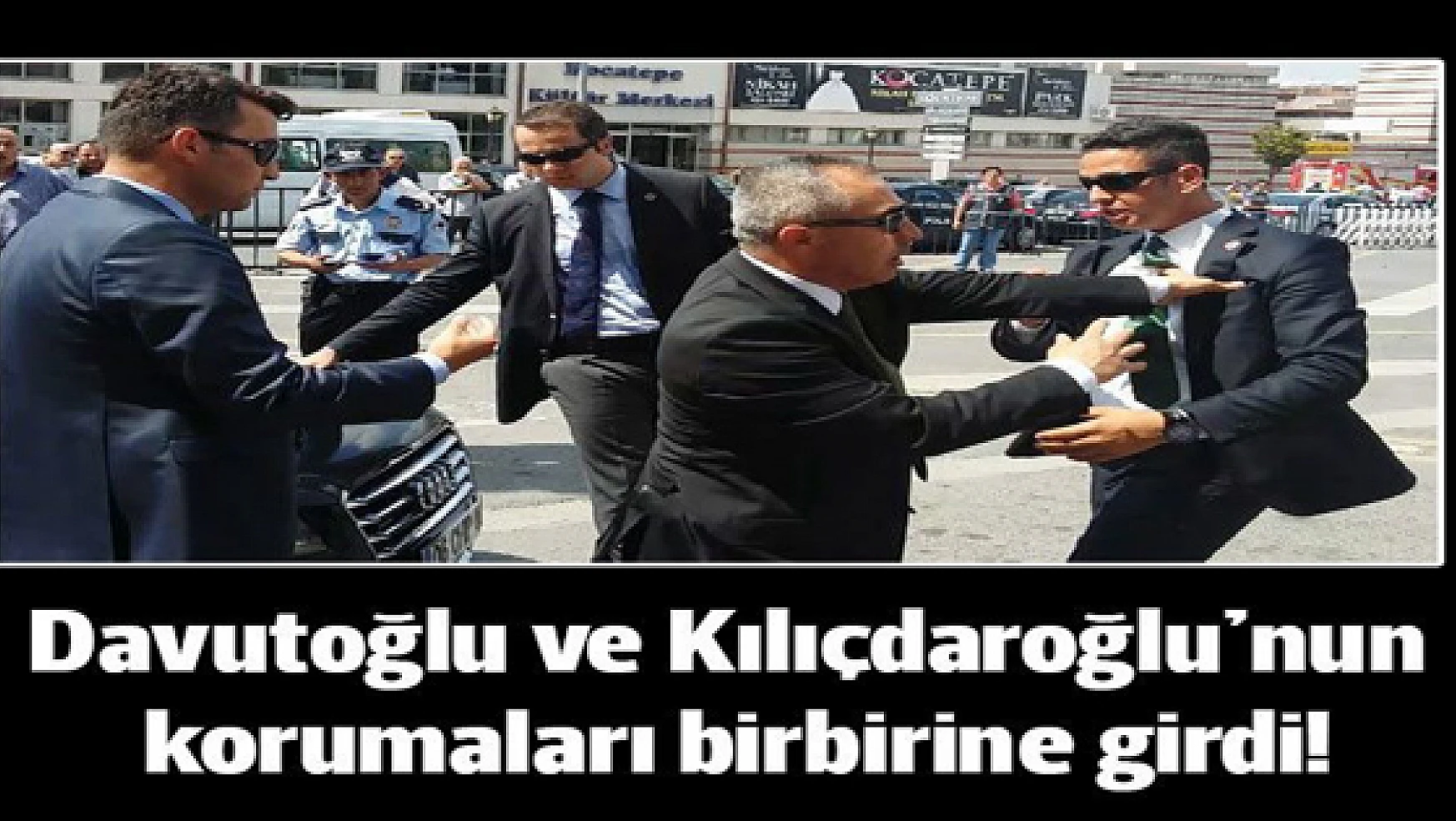Davutoğlu ve Kılıçdaroğlu'nun korumaları birbirine girdi!