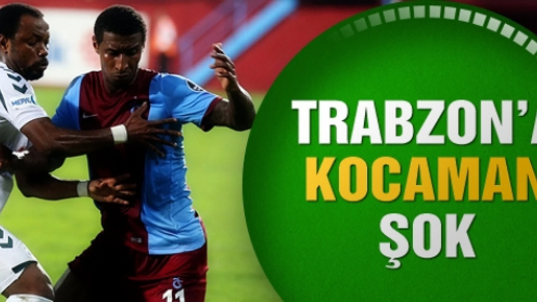 Trabzon'a Kocaman şok! 3 gol 1 penaltı