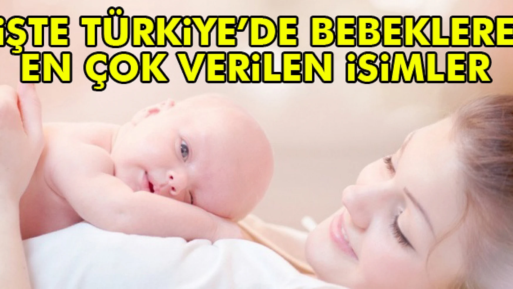 İşti Türkiye'de Bebeklere En Çok Verilen İsimler