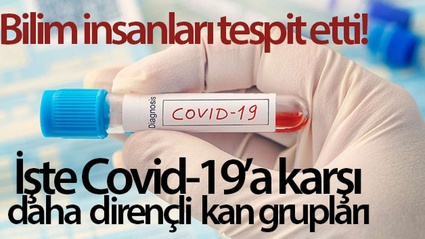 Bazı kan gruplarının Covid-19'a karşı daha dirençli olduğu tespit edildi