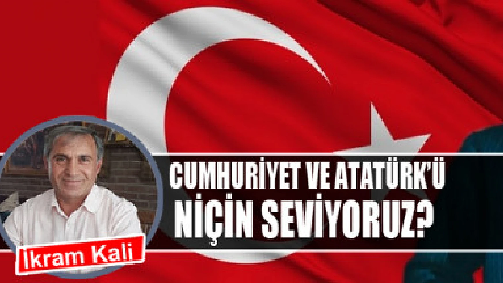 Cumhuriyet ve Atatürk'ü niçin seviyoruz? 
