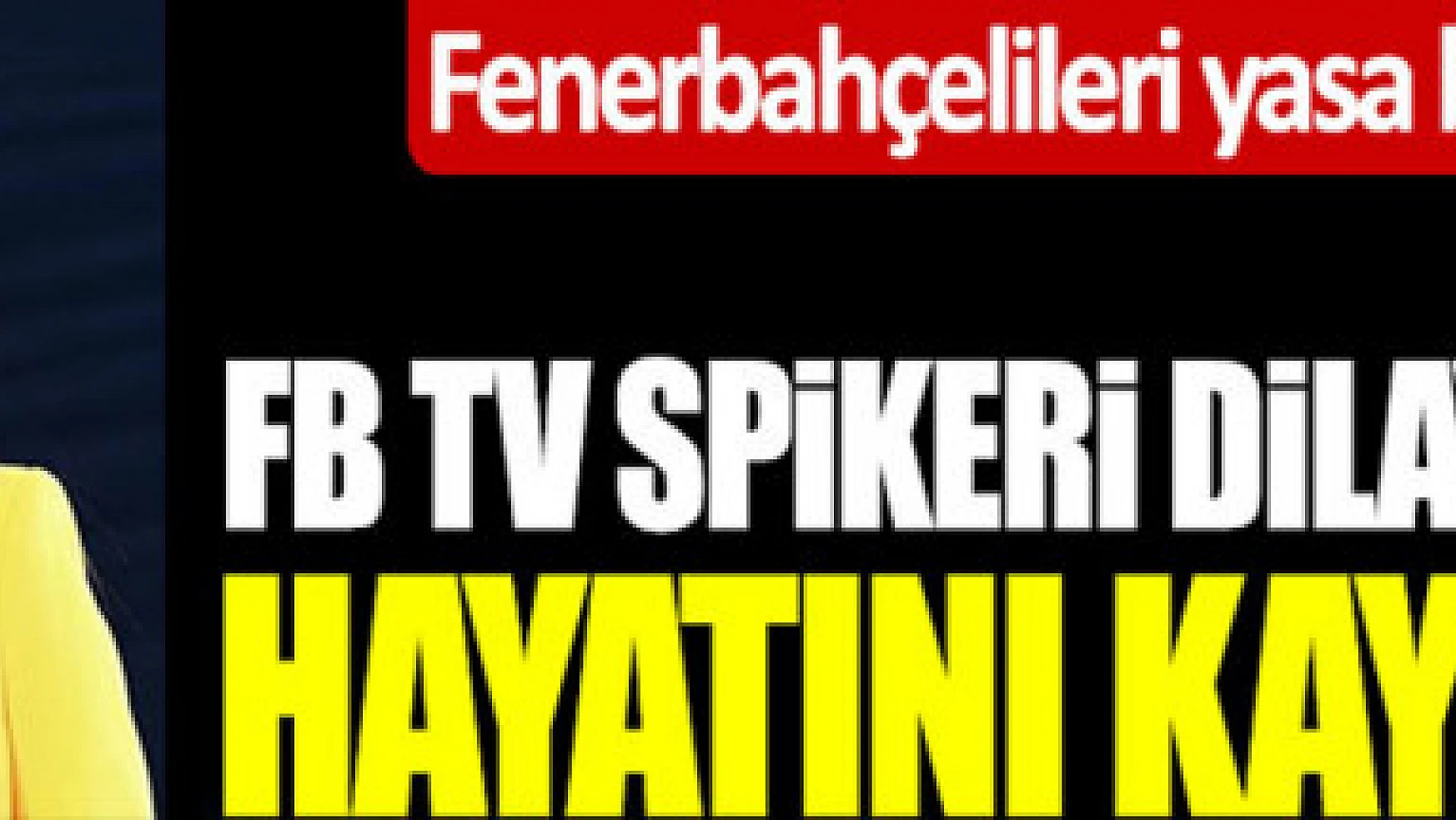Fenerbahçe TV spikeri Dilay Kemer kansere yenik düştü