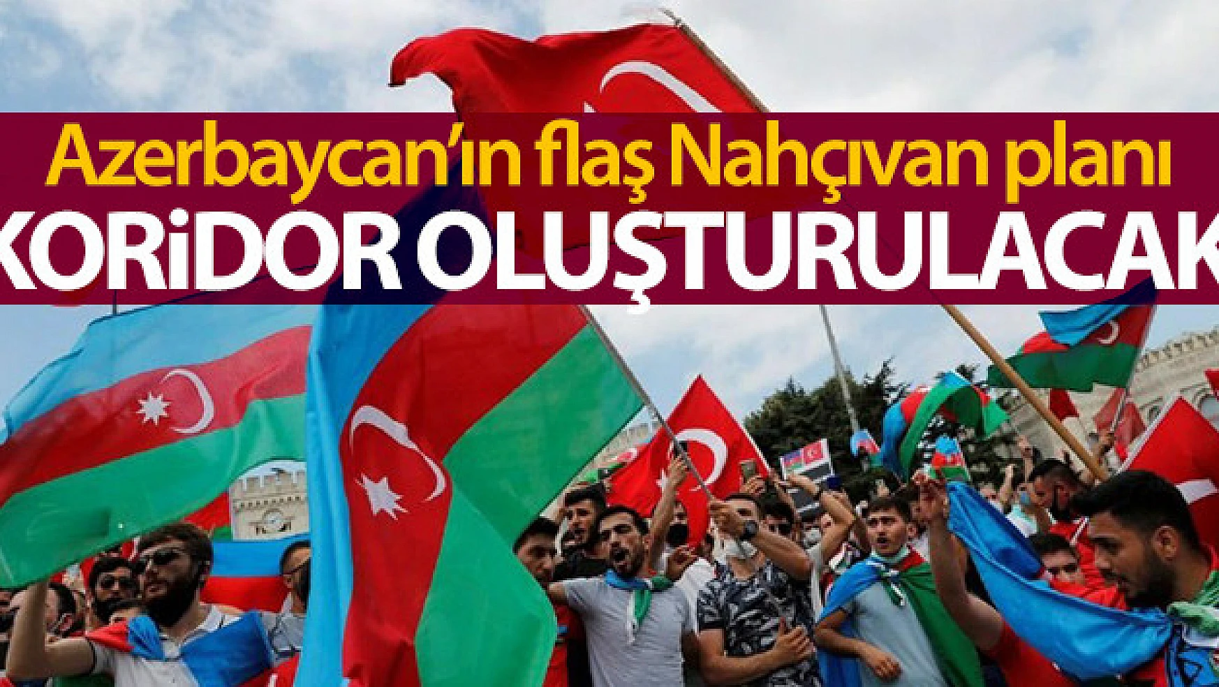 Azerbaycan'la Nahçıvan'ı birleştiren yeni bir koridor açılacak