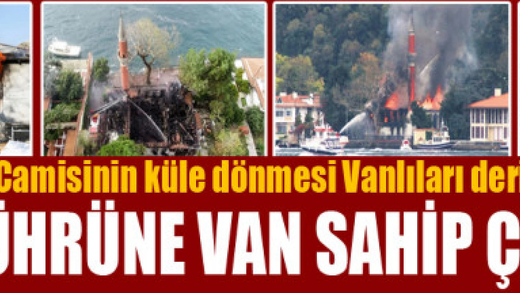 Küle dönen Vaniköy Camisi büyük üzüntü yarattı:                     VAN MÜHRÜNE SAHİP ÇIKMALI