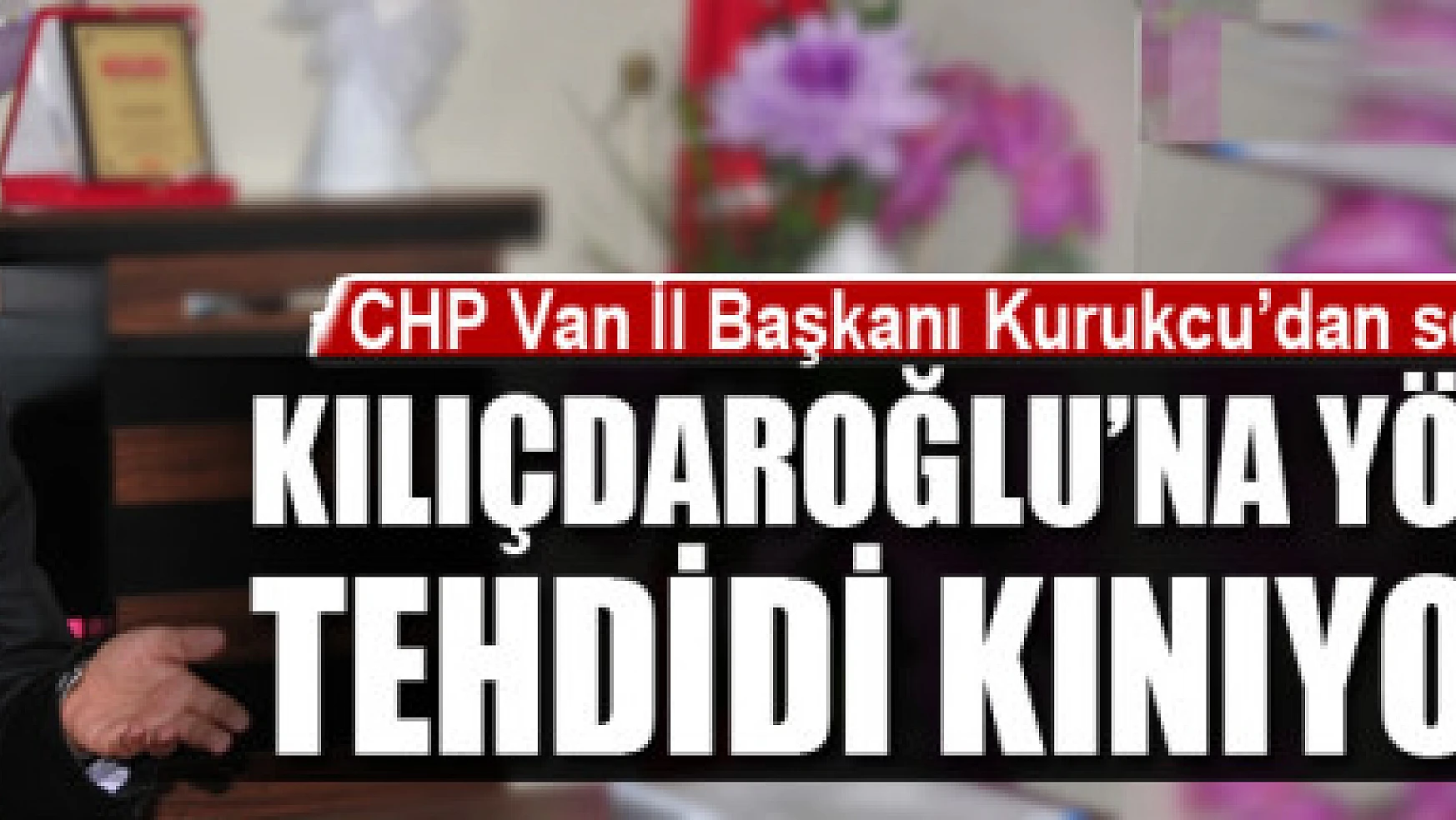 Kurukcu: Kılıçdaroğlu'na yönelik tehdidi kınıyoruz