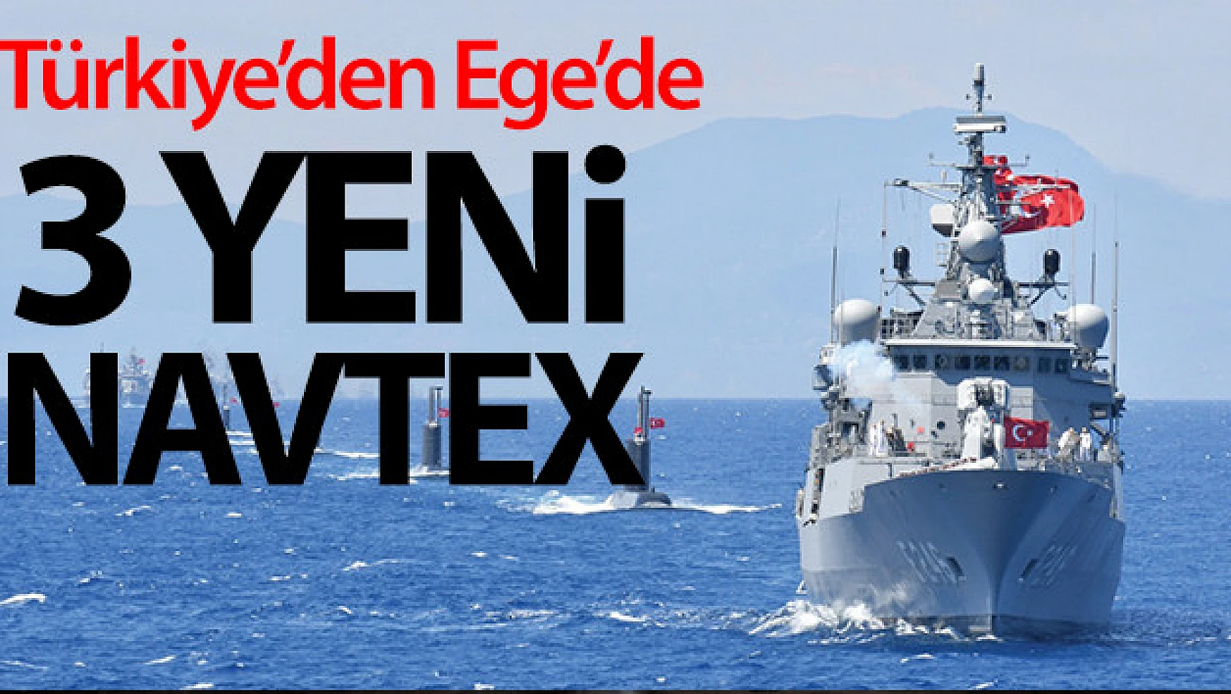 Türkiye'den Ege'de 3 yeni NAVTEX kararı