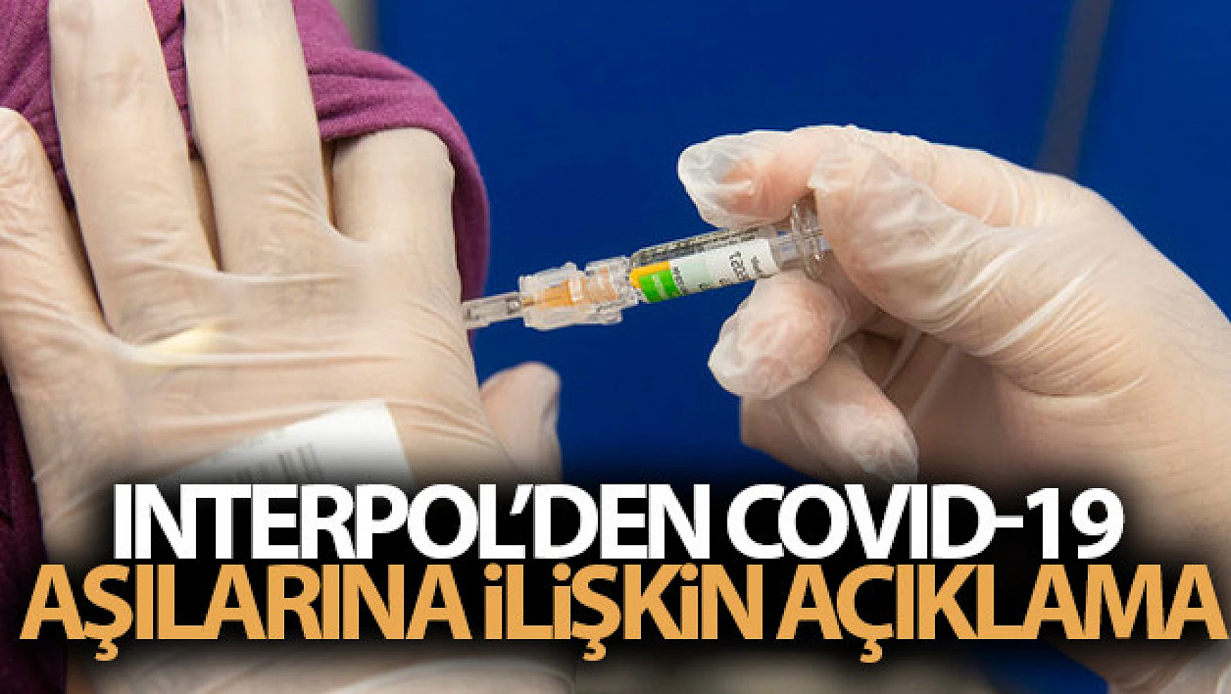 Interpol'den Covid-19 aşılarına ilişkin açıklama