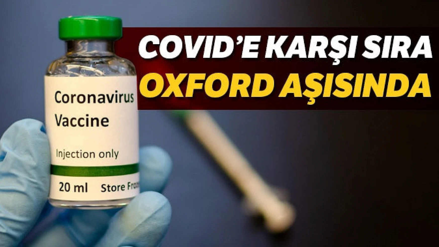 Covid'e karşı sıra Oxford aşısında