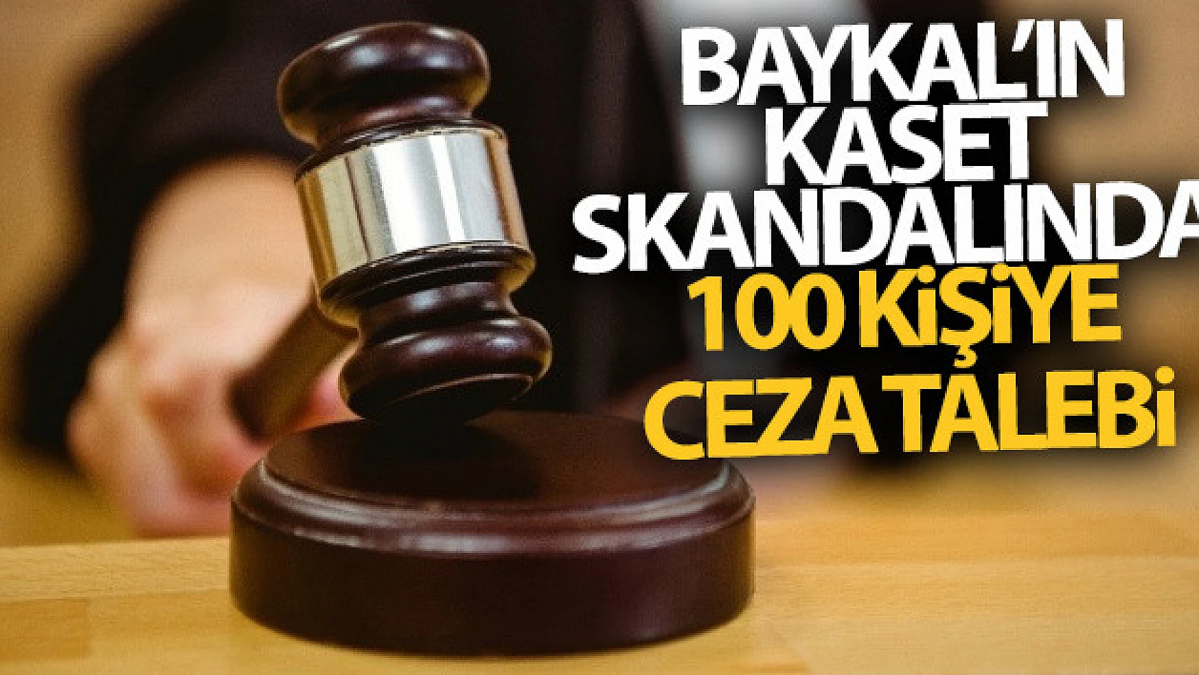 Baykal'ın kaset skandalında 100 kişiye ceza talebi