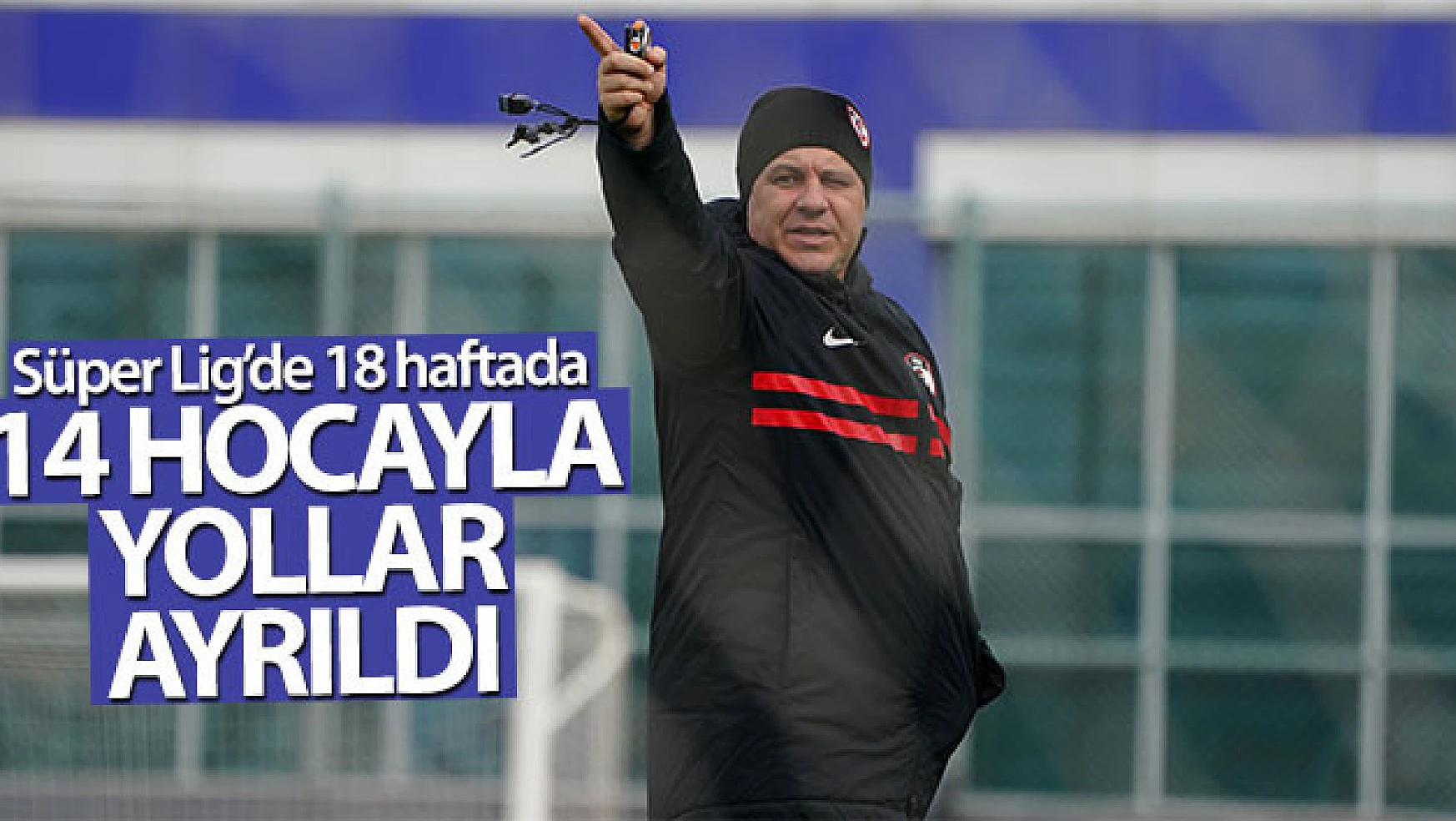 Süper Lig'de 18 haftada 14 hocayla yollar ayrıldı