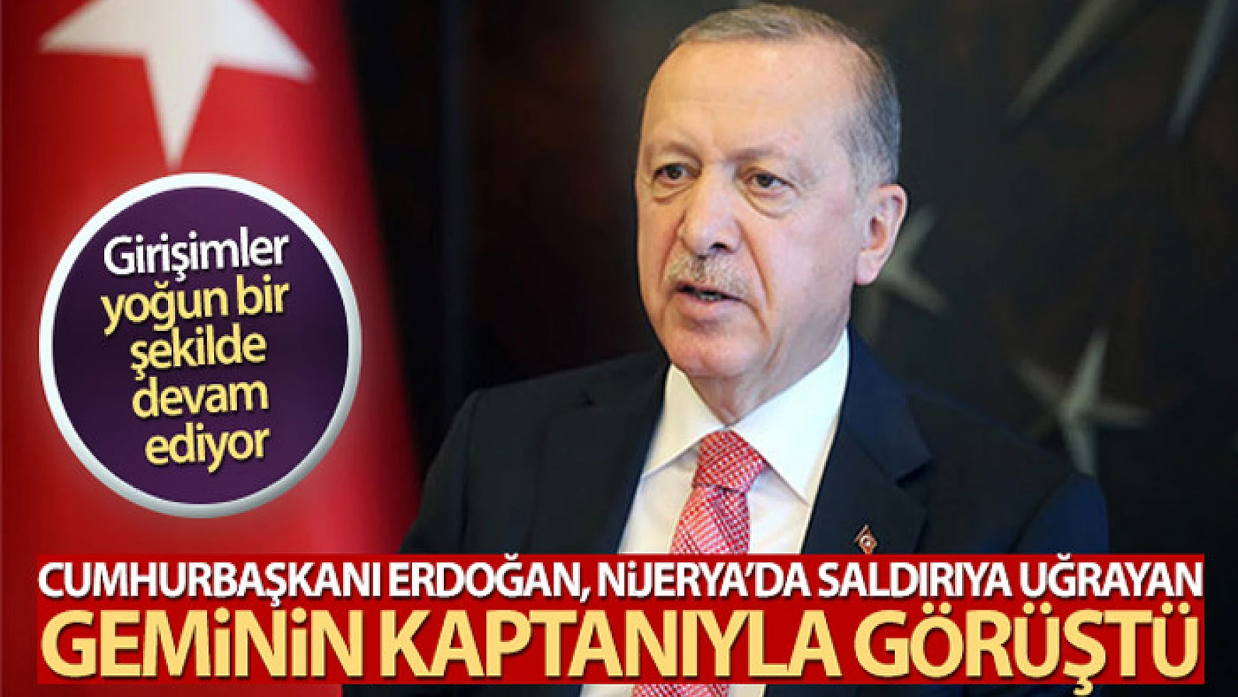 Cumhurbaşkanı Erdoğan, Nijerya'da saldırıya uğrayan geminin kaptanı ile görüştü