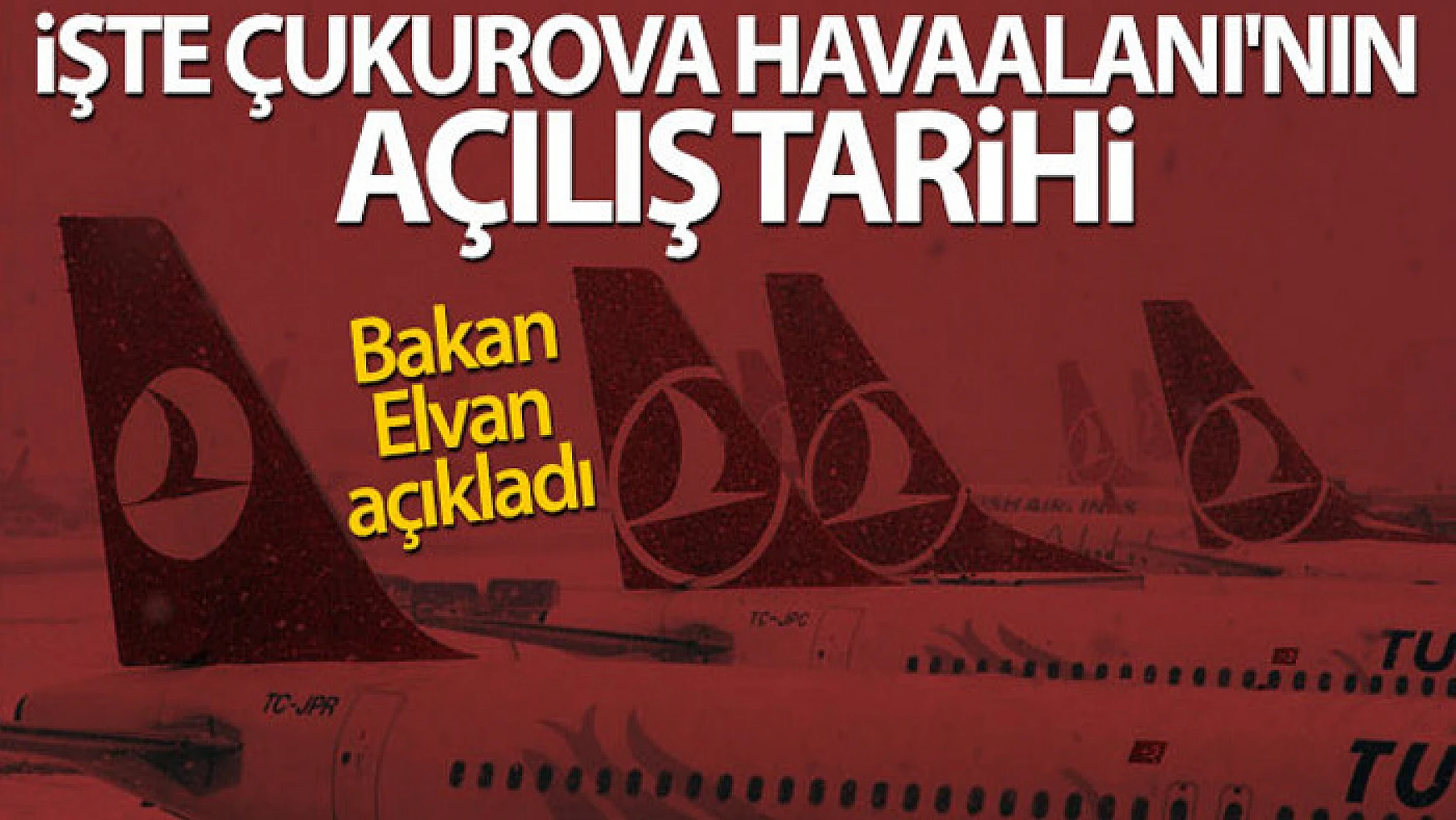 Bakan Elvan: 'Çukurova Havaalanı 2022 yılı Mart ayında açılacak'