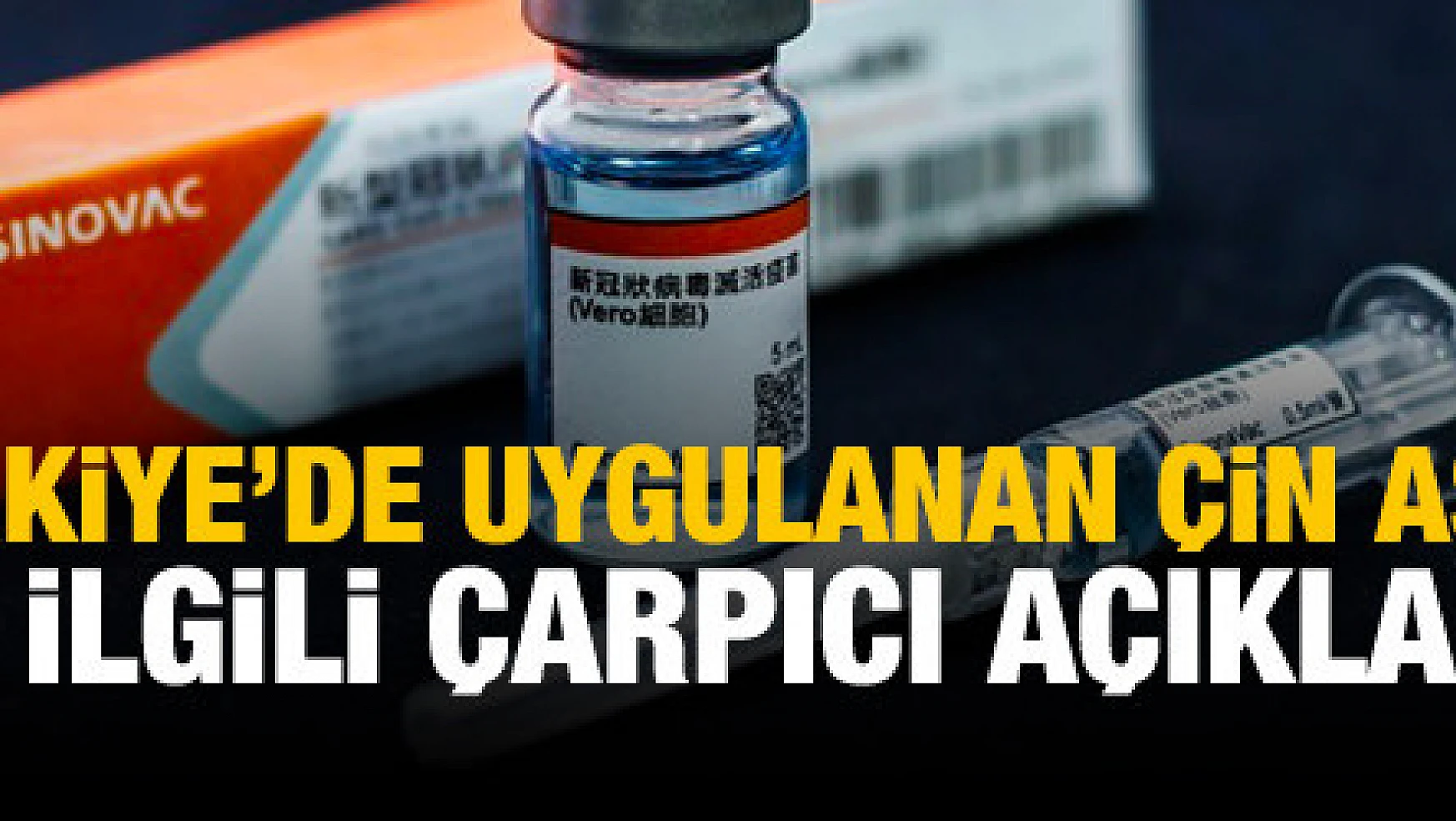 Türkiye'de uygulanan Çin aşıyla ilgili çarpıcı açıklama