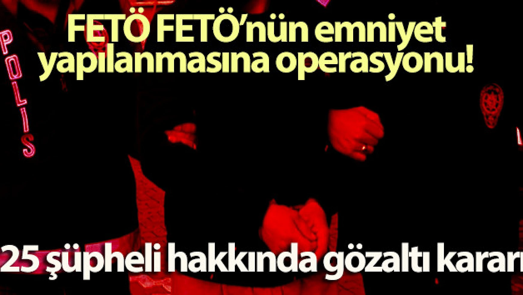 Ankara'da FETÖ operasyonu! 25 şüpheli hakkında gözaltı kararı