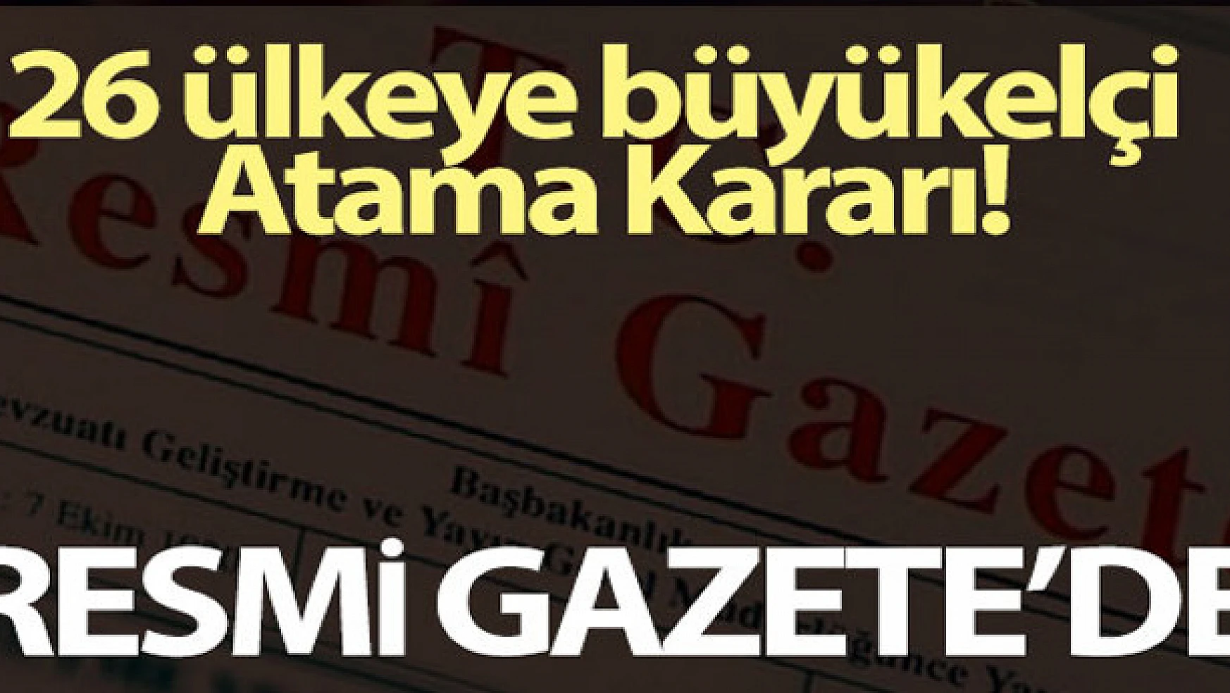26 ülkeye büyükelçi Atama Kararı Resmi Gazete'de