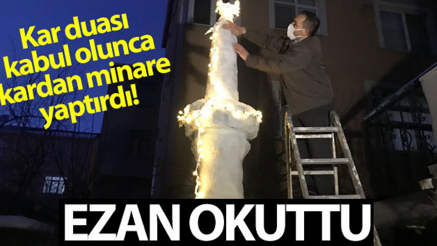 İstanbul için kar duası kabul olunca kardan minare yapıp ezan okuttu