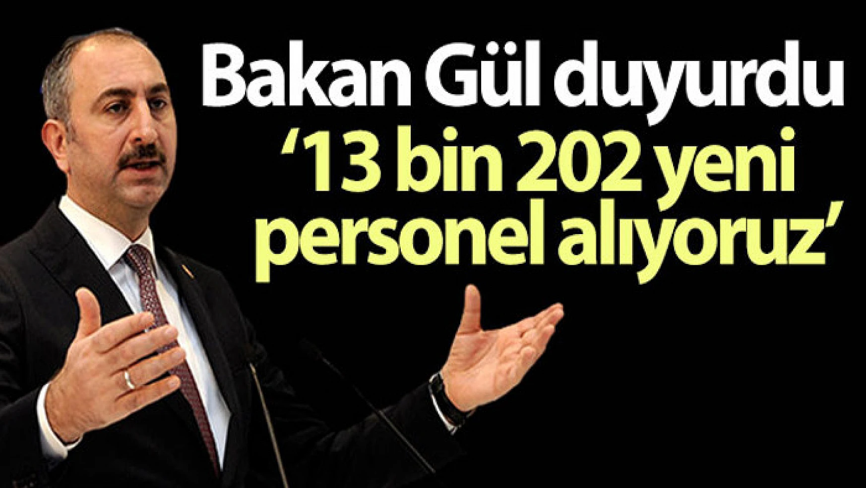Adalet Bakanı Gül: 13 bin 202 yeni personel alıyoruz
