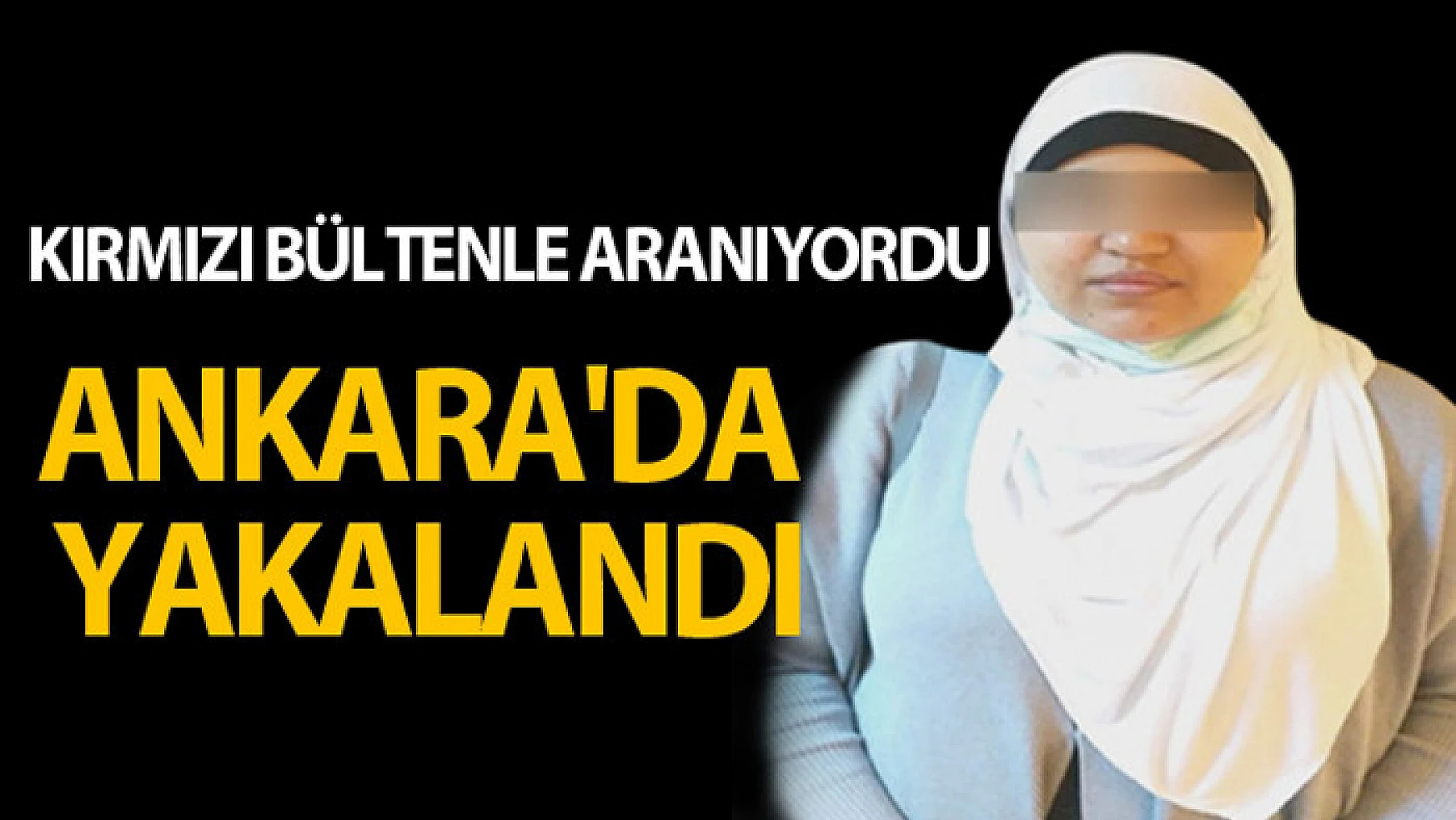 Kırmızı bültenle aranan DEAŞ'lı kadın Ankara'da yakalandı