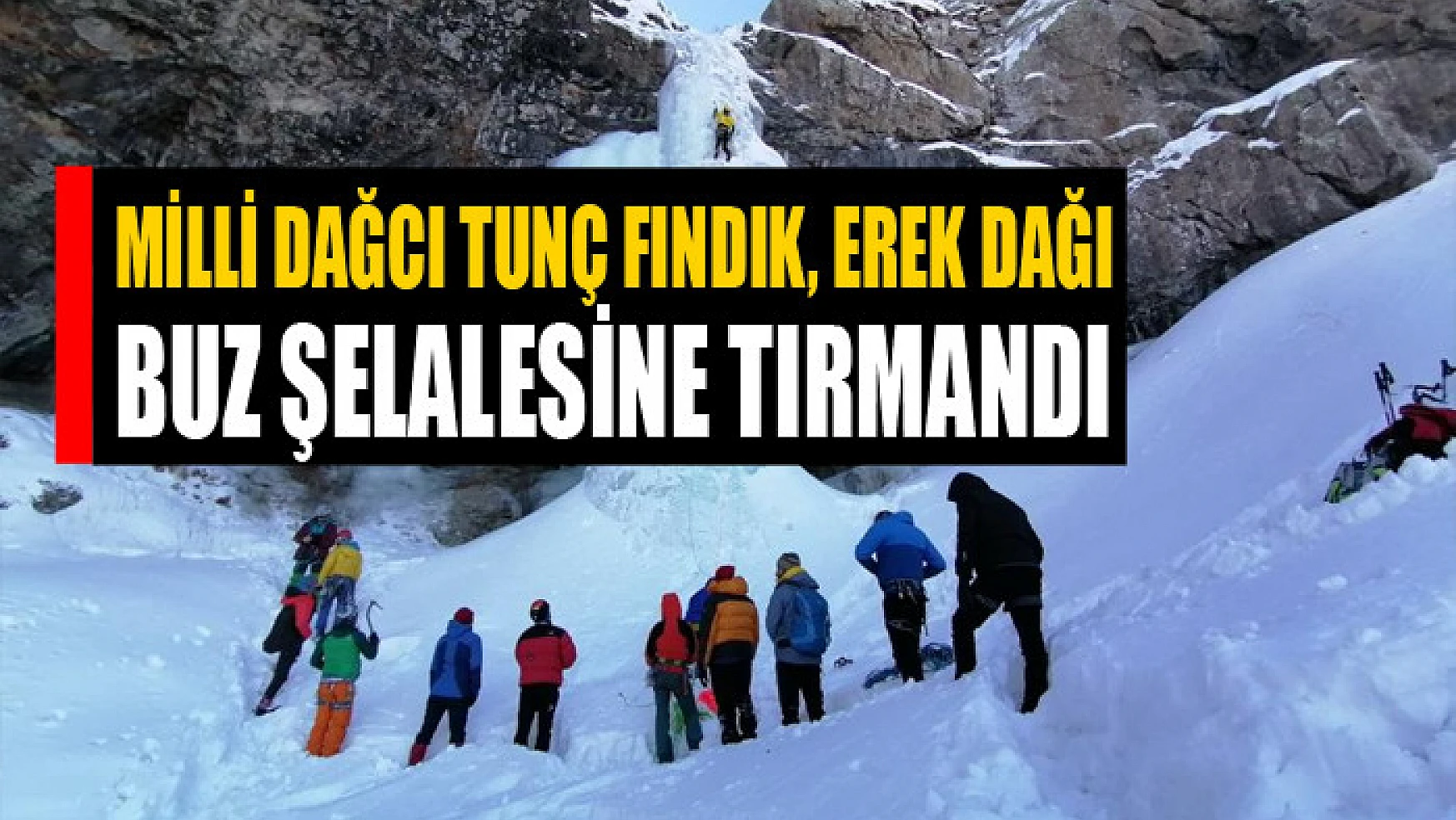 Milli Dağcı Tunç Fındık, Erek Dağı buz şelalesine tırmandı