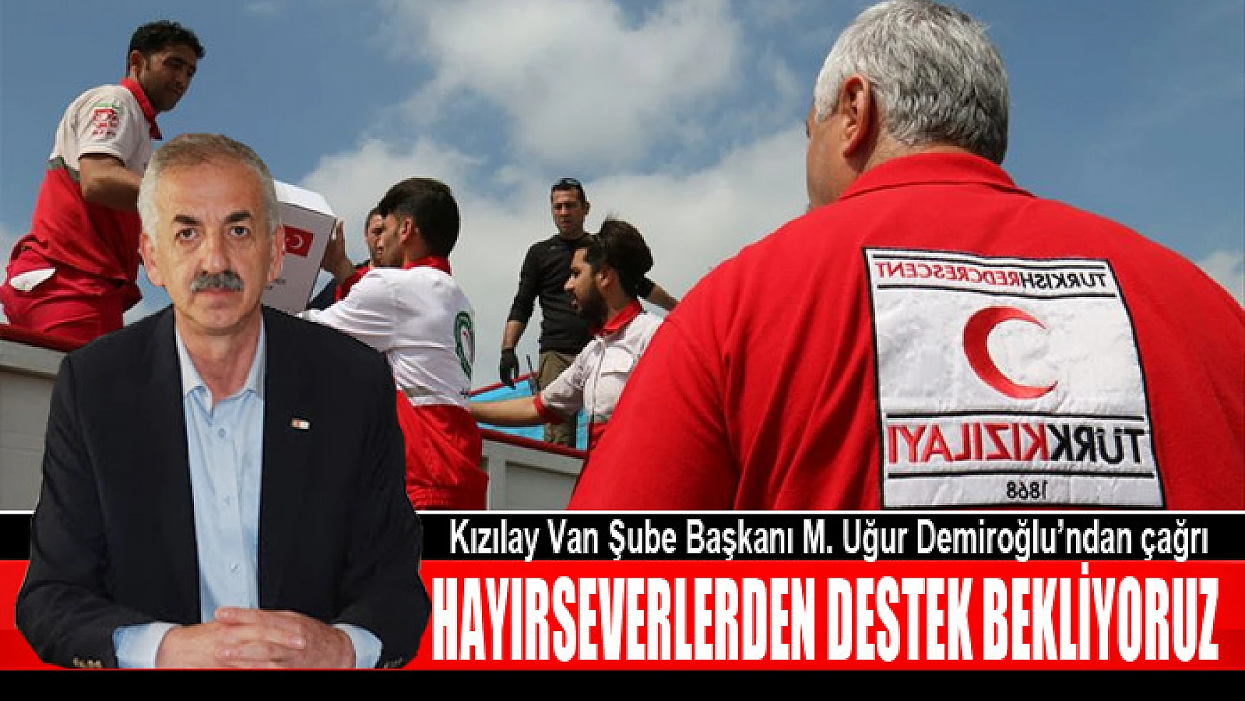 Kızılay Van Şube Başkanı M. Uğur Demiroğlu: Kızılay destek bekliyor