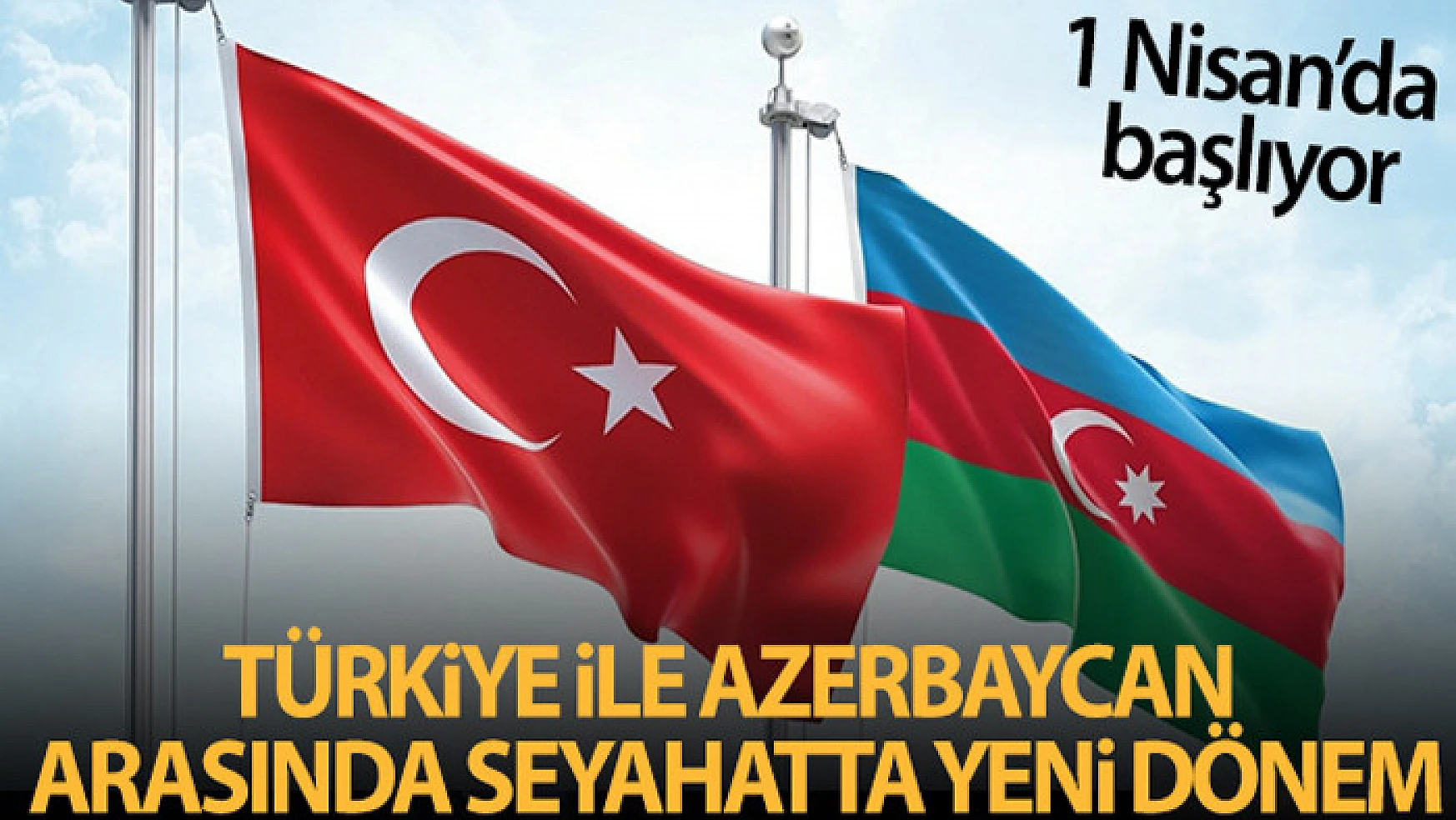 Azerbaycan ve Türkiye arasında kimlikle seyahat 1 Nisan'dan itibaren başlıyor