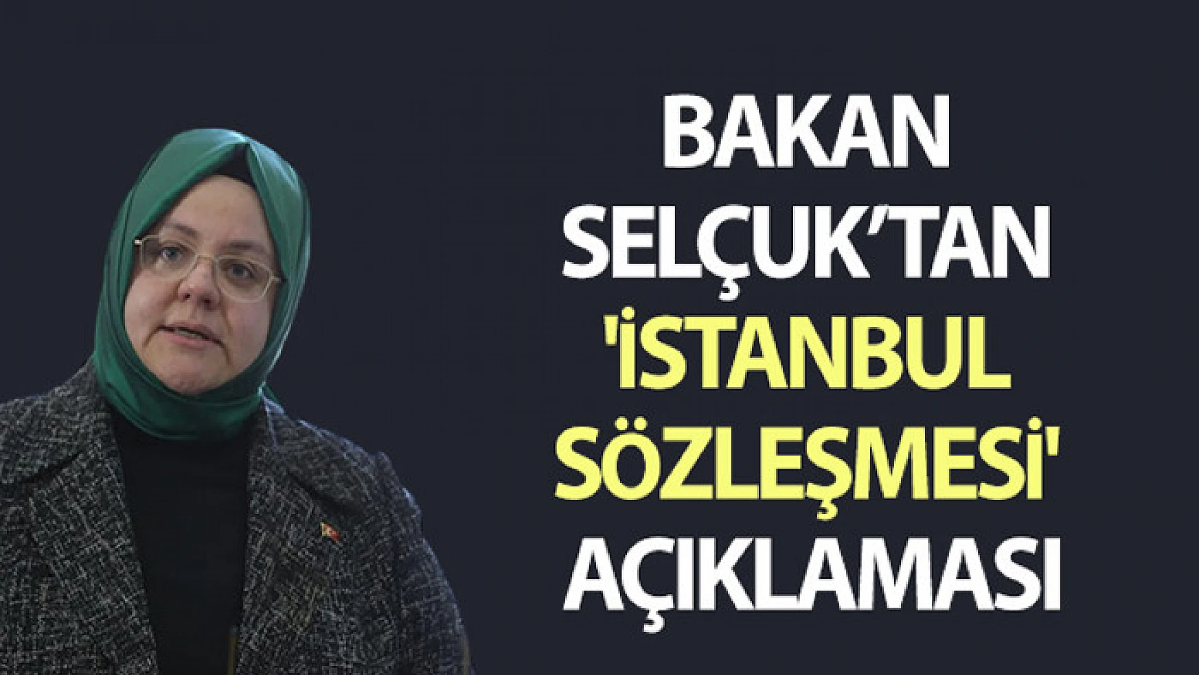 Bakan Selçuk'tan 'İstanbul Sözleşmesi' açıklaması