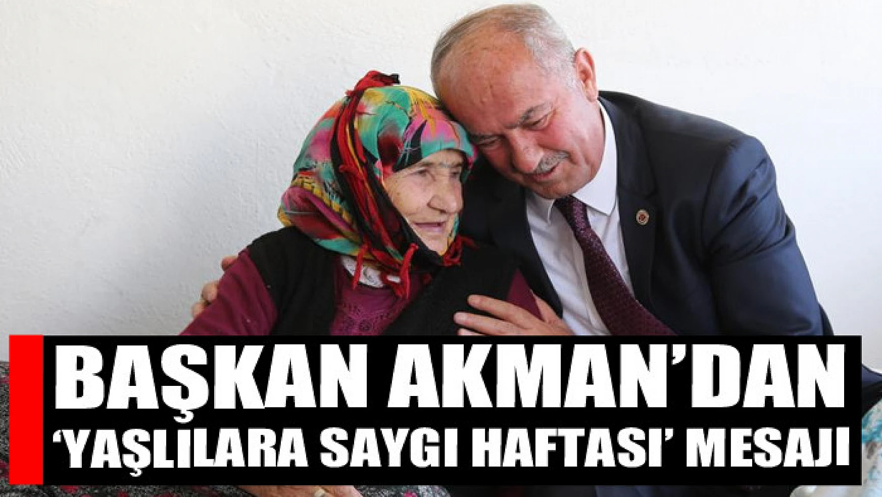 Başkan Akman'dan 'Yaşlılara Saygı Haftası' mesajı